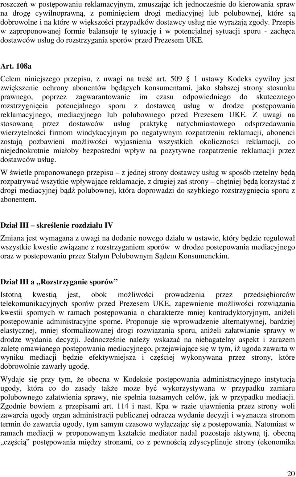 Przepis w zaproponowanej formie balansuje tę sytuację i w potencjalnej sytuacji sporu - zachęca dostawców usług do rozstrzygania sporów przed Prezesem UKE. Art.