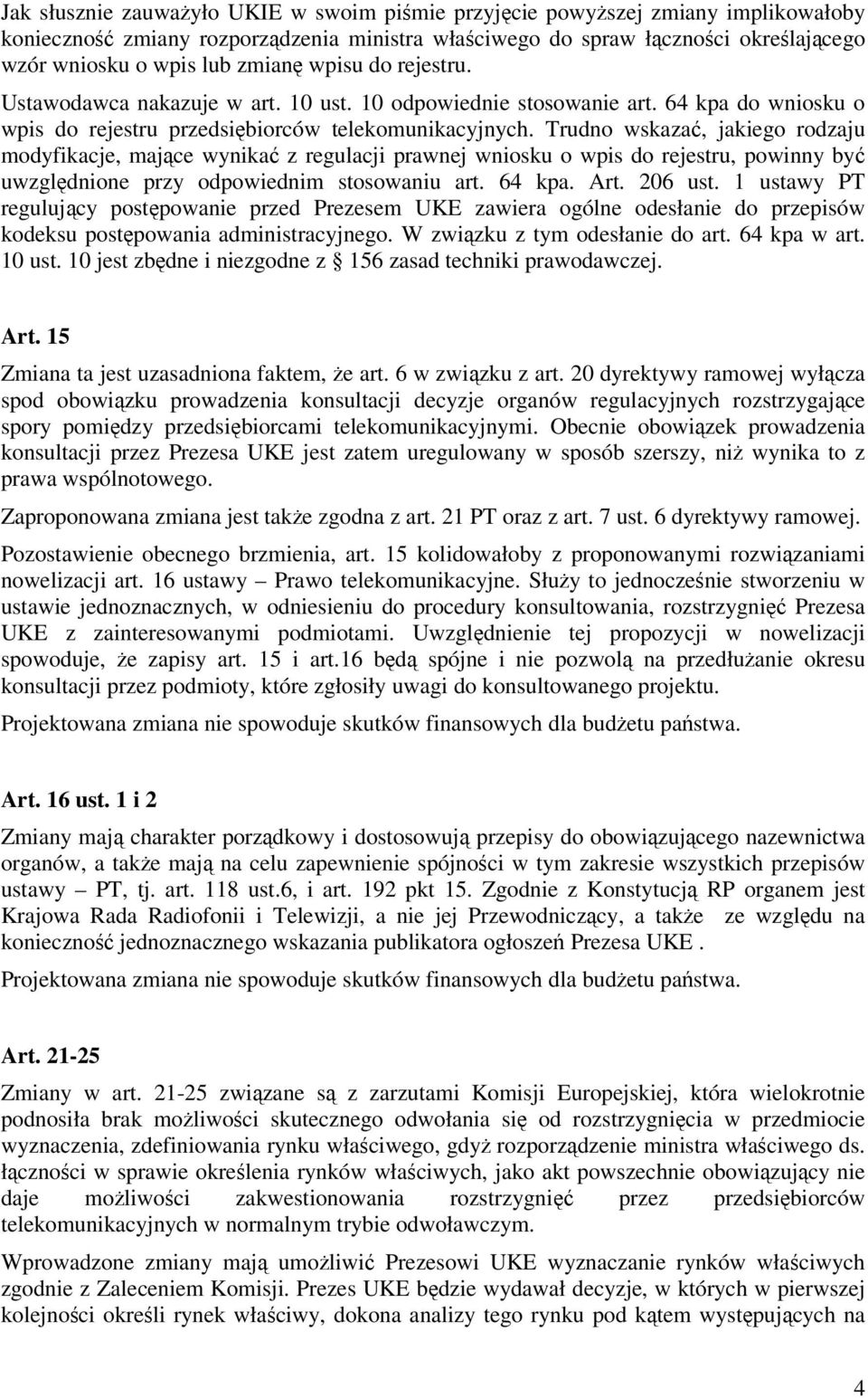 Trudno wskazać, jakiego rodzaju modyfikacje, mające wynikać z regulacji prawnej wniosku o wpis do rejestru, powinny być uwzględnione przy odpowiednim stosowaniu art. 64 kpa. Art. 206 ust.