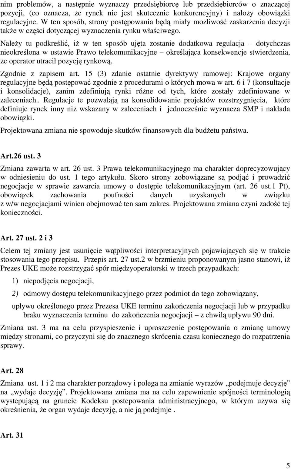 Należy tu podkreślić, iż w ten sposób ujęta zostanie dodatkowa regulacja dotychczas nieokreślona w ustawie Prawo telekomunikacyjne określająca konsekwencje stwierdzenia, że operator utracił pozycję