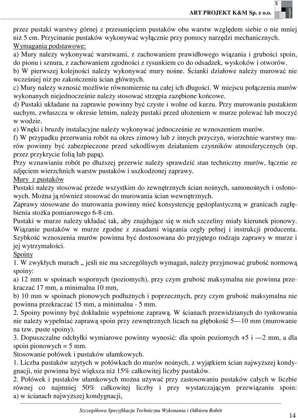 otworów. b) W pierwszej kolejności należy wykonywać mury nośne. Ścianki działowe należy murować nie wcześniej niż po zakończeniu ścian głównych.