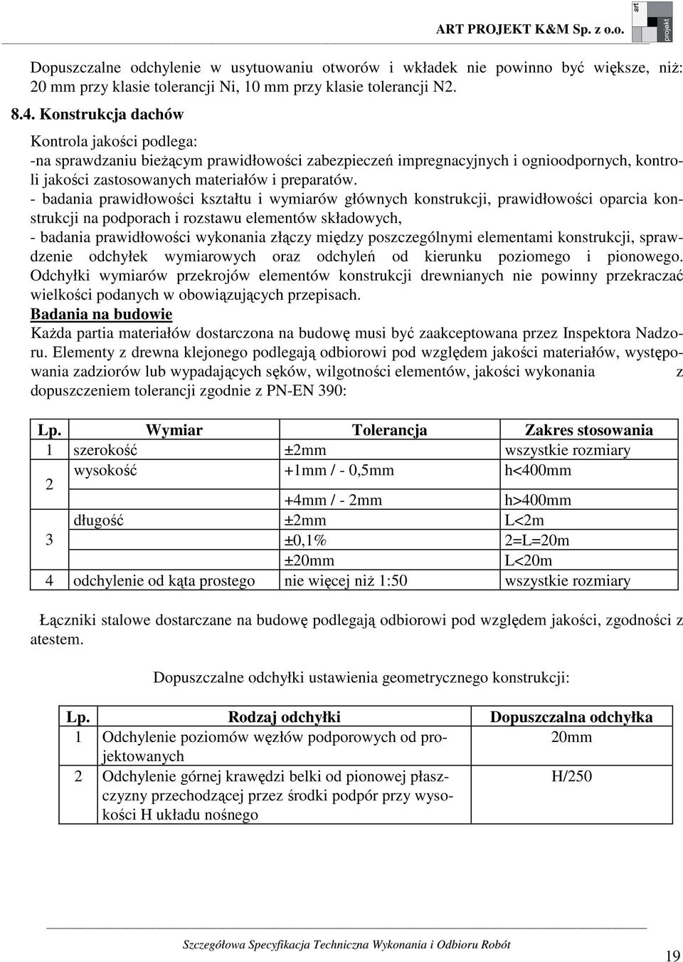 - badania prawidłowości kształtu i wymiarów głównych konstrukcji, prawidłowości oparcia konstrukcji na podporach i rozstawu elementów składowych, - badania prawidłowości wykonania złączy między