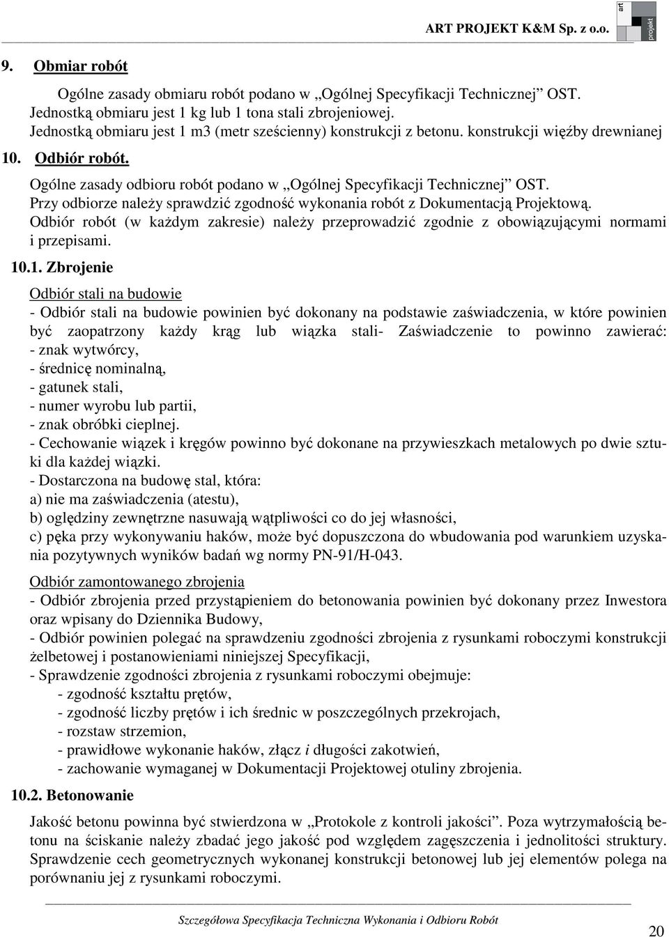 Przy odbiorze należy sprawdzić zgodność wykonania robót z Dokumentacją Projektową. Odbiór robót (w każdym zakresie) należy przeprowadzić zgodnie z obowiązującymi normami i przepisami. 10