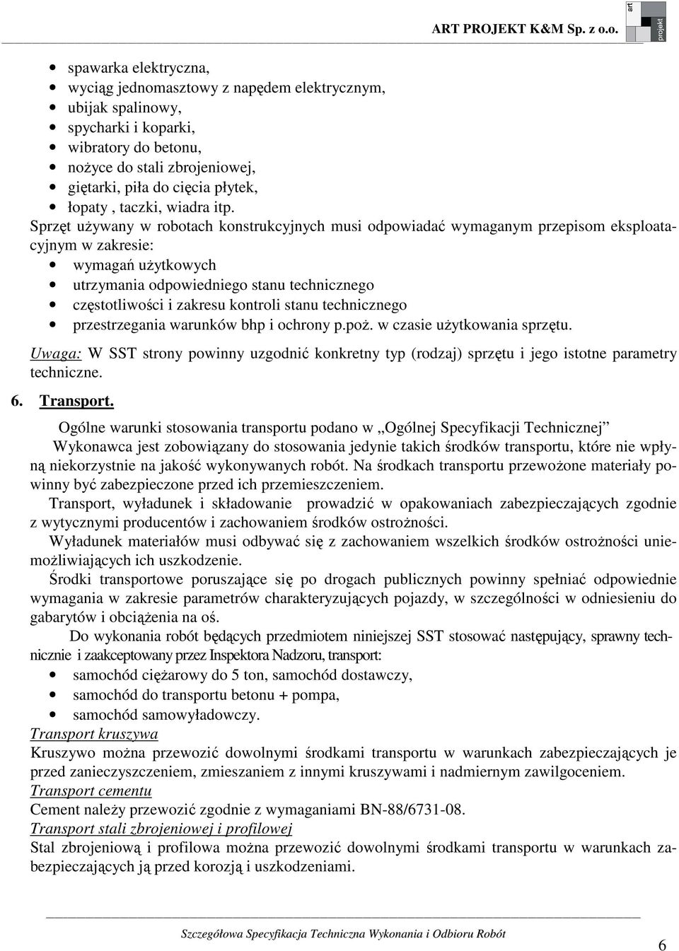 Sprzęt używany w robotach konstrukcyjnych musi odpowiadać wymaganym przepisom eksploatacyjnym w zakresie: wymagań użytkowych utrzymania odpowiedniego stanu technicznego częstotliwości i zakresu