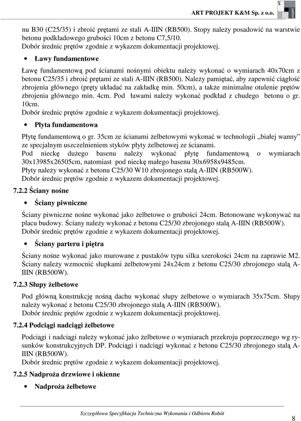 Ławy fundamentowe Ławę fundamentową pod ścianami nośnymi obiektu należy wykonać o wymiarach 40x70cm z betonu C25/35 i zbroić prętami ze stali A-IIIN (RB500).