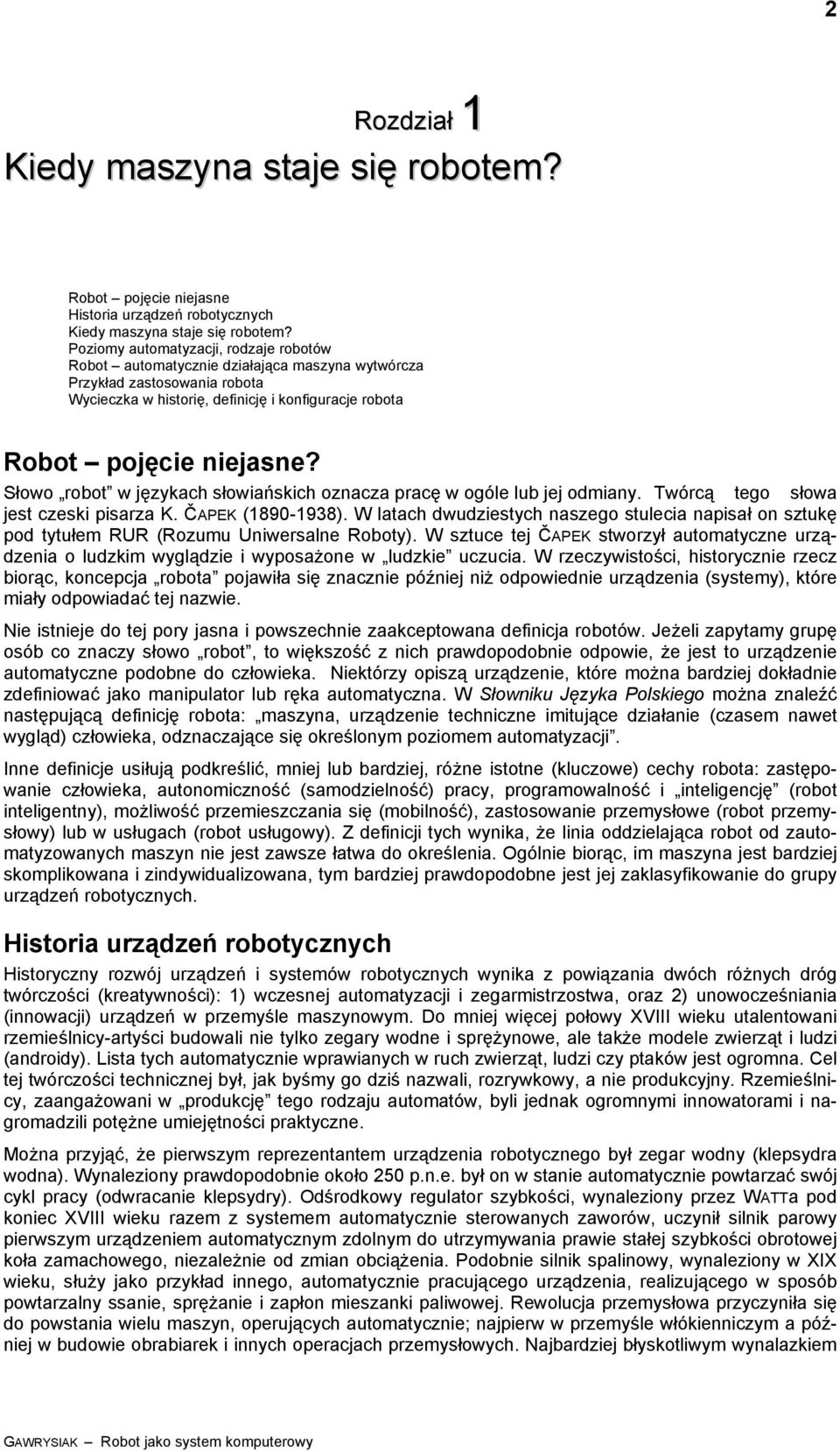 Słoo obot językach słoiańskich oznacza pacę ogóle lub jej odmiany. Tócą tego słoa jest czeski pisaza K. ČAPEK (89-938).