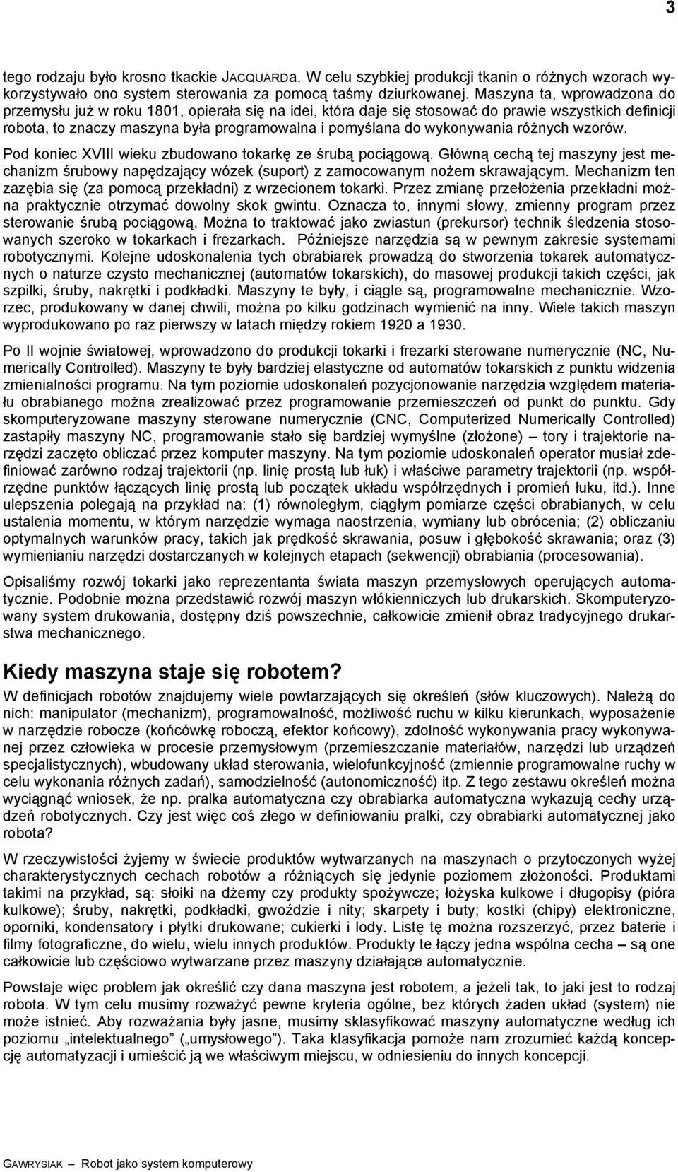 Pod koniec XVIII ieku zbudoano tokakę ze śubą pociągoą. Głóną cechą tej maszyny jest mechanizm śuboy napędzający ózek (supot) z zamocoanym nożem skaającym.