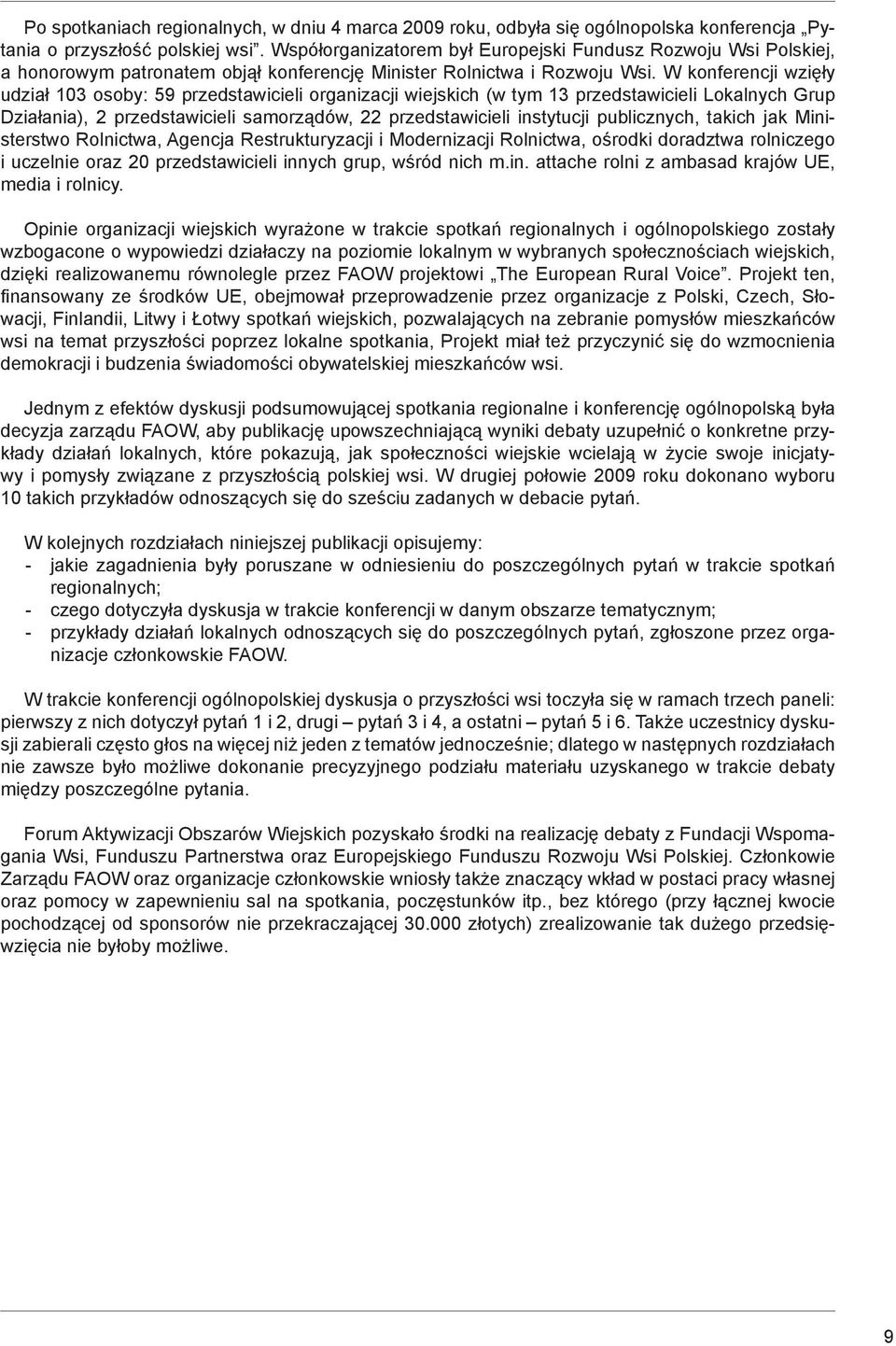 W konferencji wzięły udział 103 osoby: 59 przedstawicieli organizacji wiejskich (w tym 13 przedstawicieli Lokalnych Grup Działania), 2 przedstawicieli samorządów, 22 przedstawicieli instytucji