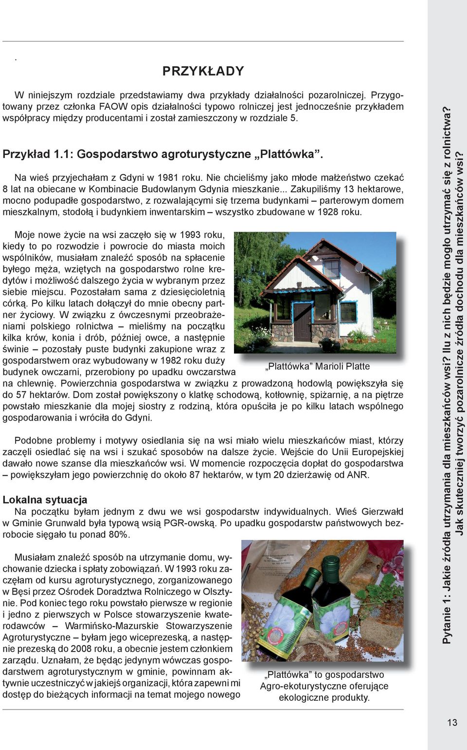 1: Gospodarstwo agroturystyczne Plattówka. Na wieś przyjechałam z Gdyni w 1981 roku. Nie chcieliśmy jako młode małżeństwo czekać 8 lat na obiecane w Kombinacie Budowlanym Gdynia mieszkanie.