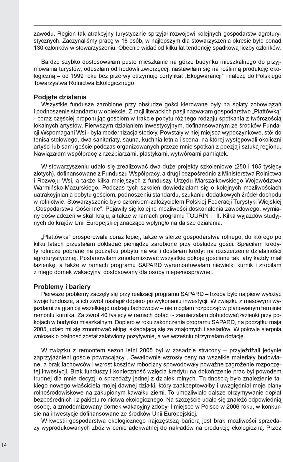 Bardzo szybko dostosowałam puste mieszkanie na górze budynku mieszkalnego do przyjmowania turystów, odeszłam od hodowli zwierzęcej, nastawiłam się na roślinną produkcję ekologiczną od 1999 roku bez