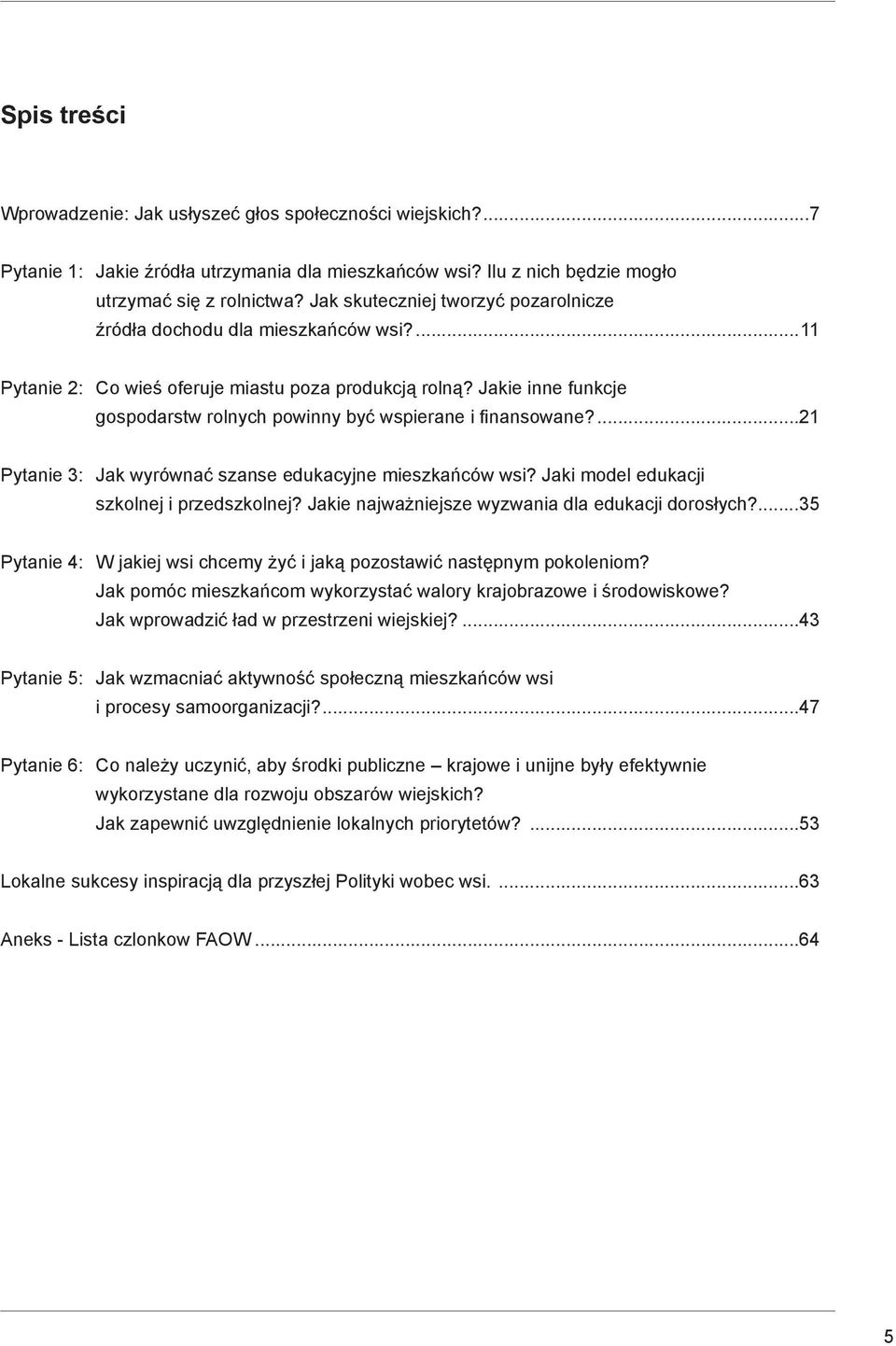 Jakie inne funkcje gospodarstw rolnych powinny być wspierane i finansowane?...21 Pytanie 3: Jak wyrównać szanse edukacyjne mieszkańców wsi? Jaki model edukacji szkolnej i przedszkolnej?