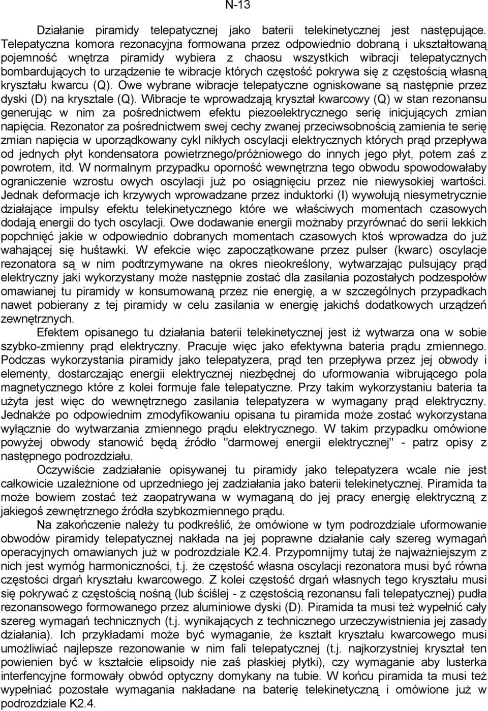 wibracje których częstość pokrywa się z częstością własną kryształu kwarcu (Q). Owe wybrane wibracje telepatyczne ogniskowane są następnie przez dyski (D) na krysztale (Q).