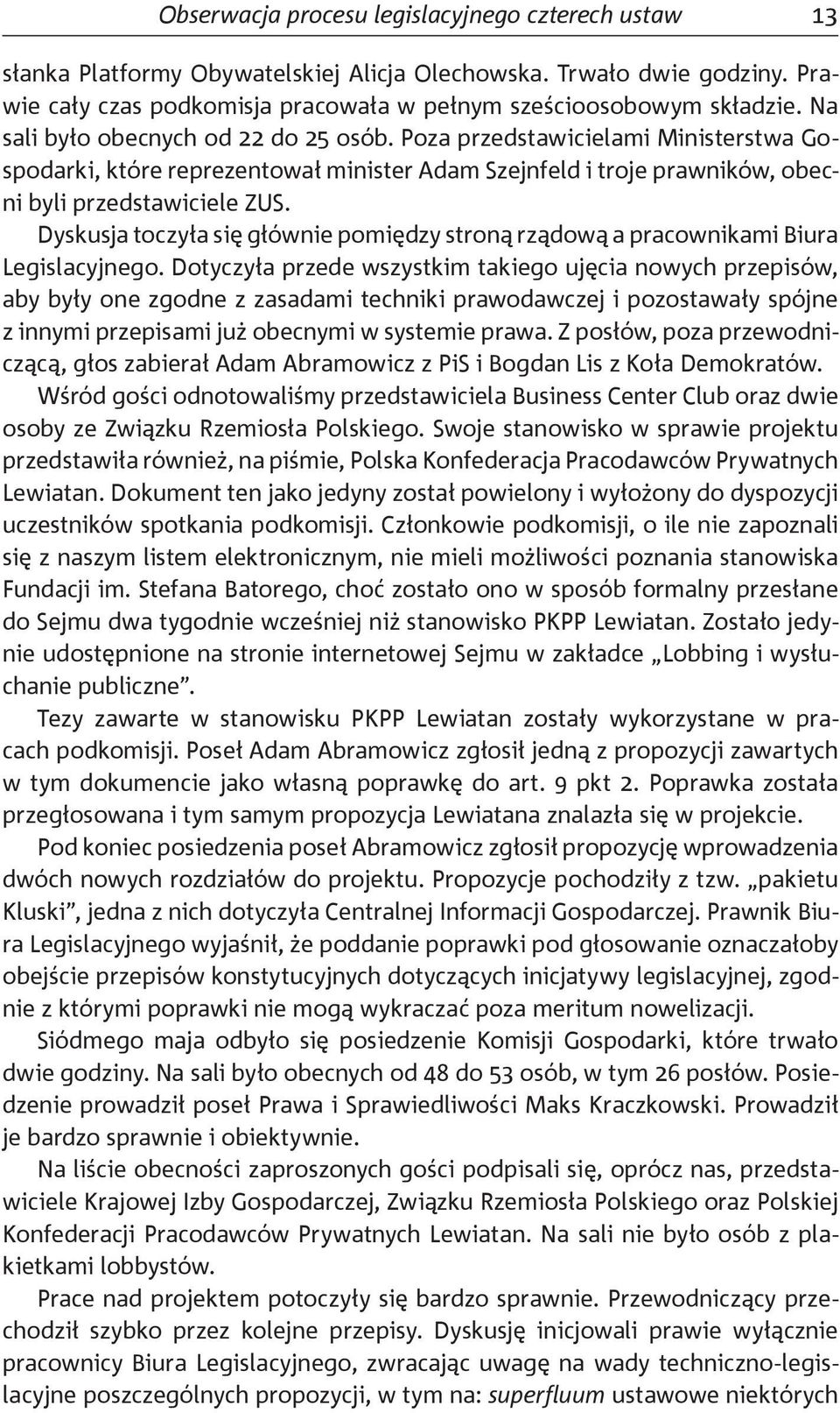 Dyskusja toczyła się głównie pomiędzy stroną rządową a pracownikami Biura Legislacyjnego.