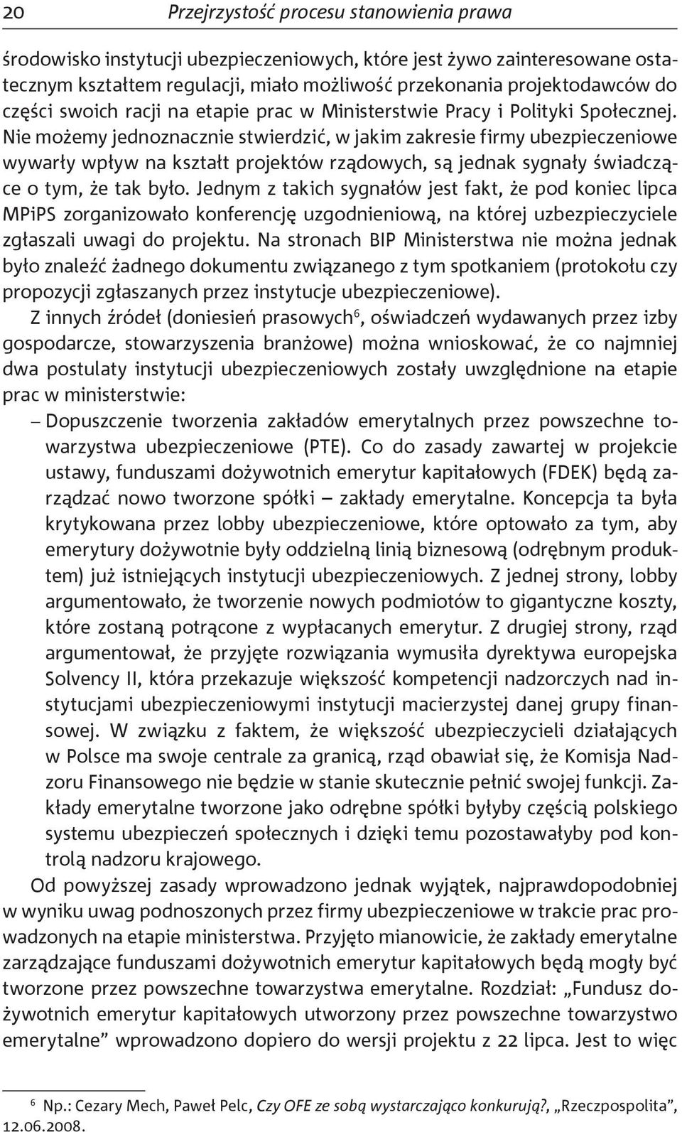 Nie możemy jednoznacznie stwierdzić, w jakim zakresie firmy ubezpieczeniowe wywarły wpływ na kształt projektów rządowych, są jednak sygnały świadczące o tym, że tak było.