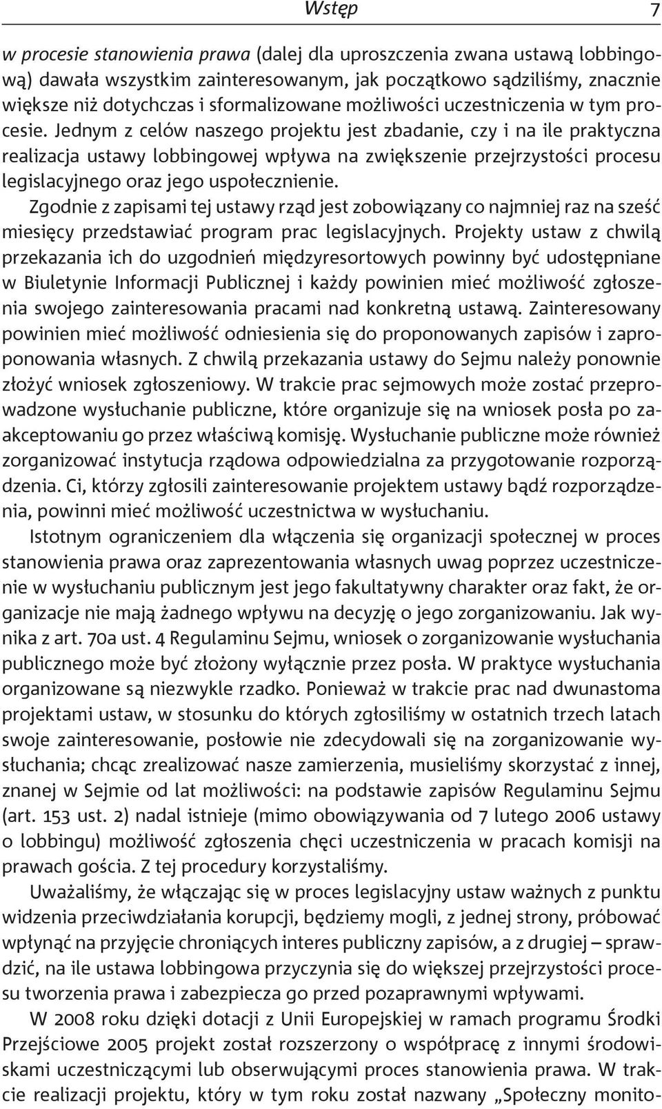 Jednym z celów naszego projektu jest zbadanie, czy i na ile praktyczna realizacja ustawy lobbingowej wpływa na zwiększenie przejrzystości procesu legislacyjnego oraz jego uspołecznienie.