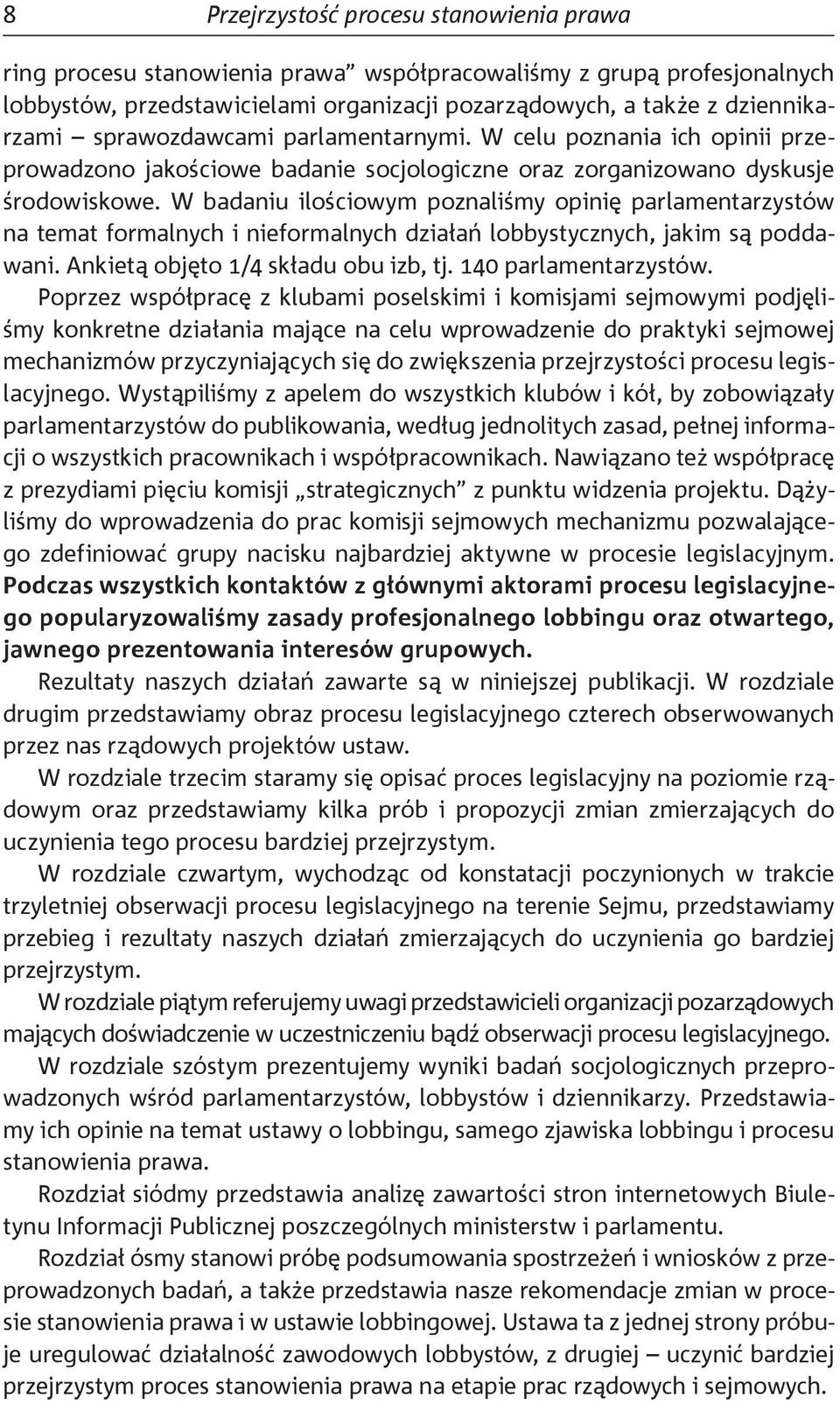 W badaniu ilościowym poznaliśmy opinię parlamentarzystów na temat formalnych i nieformalnych działań lobbystycznych, jakim są poddawani. Ankietą objęto 1/4 składu obu izb, tj. 140 parlamentarzystów.