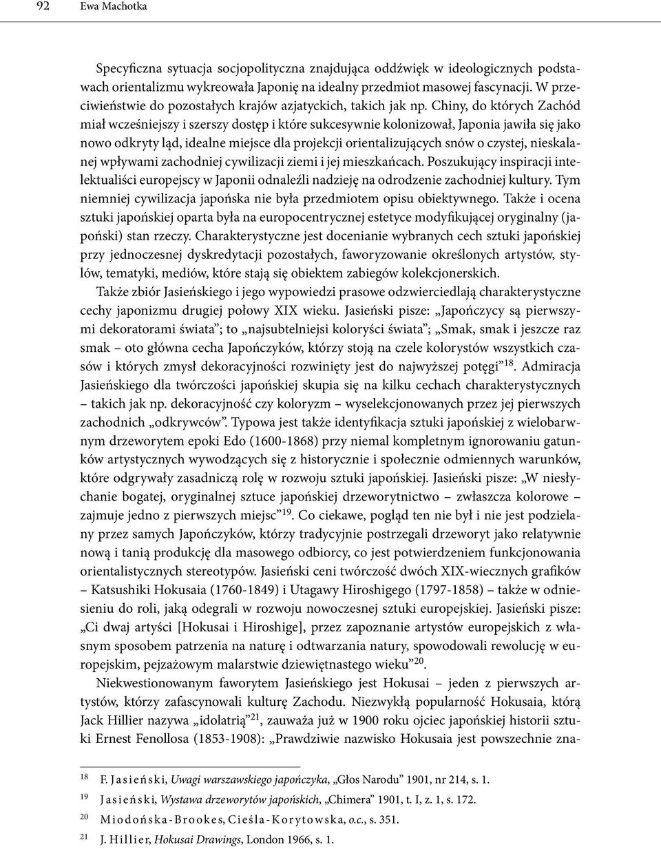 Chiny, do których Zachód miał wcześniejszy i szerszy dostęp i które sukcesywnie kolonizował, Japonia jawiła się jako nowo odkryty ląd, idealne miejsce dla projekcji orientalizujących snów o czystej,