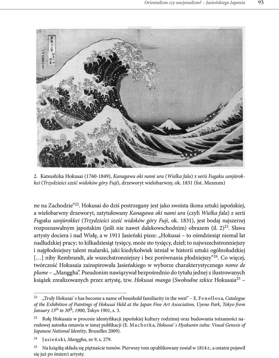 Hokusai do dziś postrzegany jest jako swoista ikona sztuki japońskiej, a wielobarwny drzeworyt, zatytułowany Kanagawa oki nami ura (czyli Wielka fala) z serii Fugaku sanjūrokkei (Trzydzieści sześć