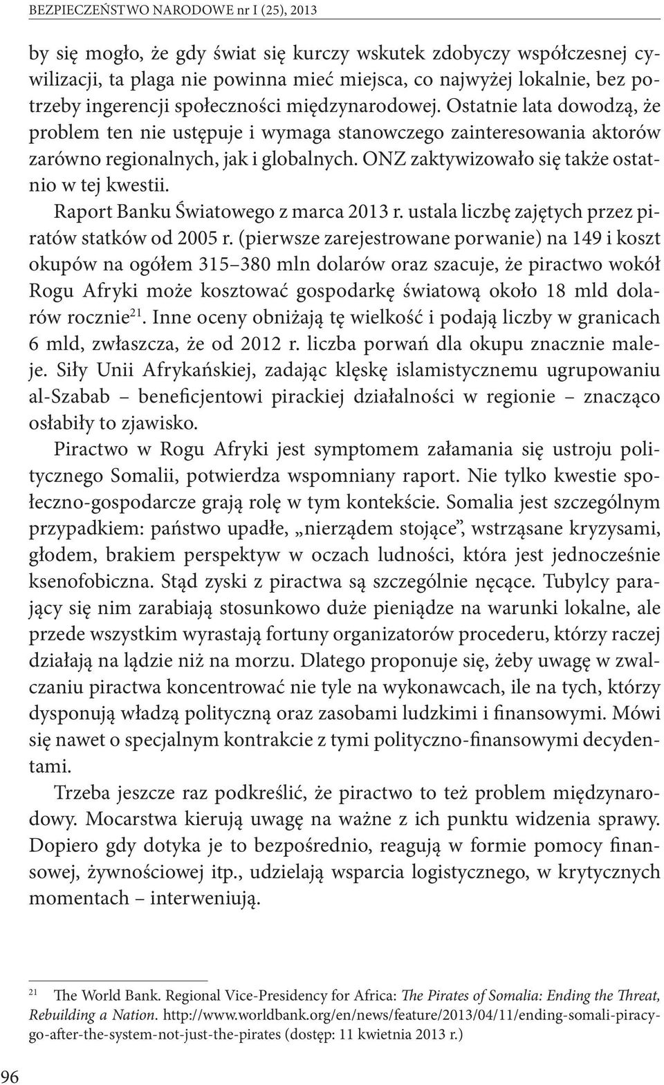 ONZ zaktywizowało się także ostatnio w tej kwestii. Raport Banku Światowego z marca 2013 r. ustala liczbę zajętych przez piratów statków od 2005 r.