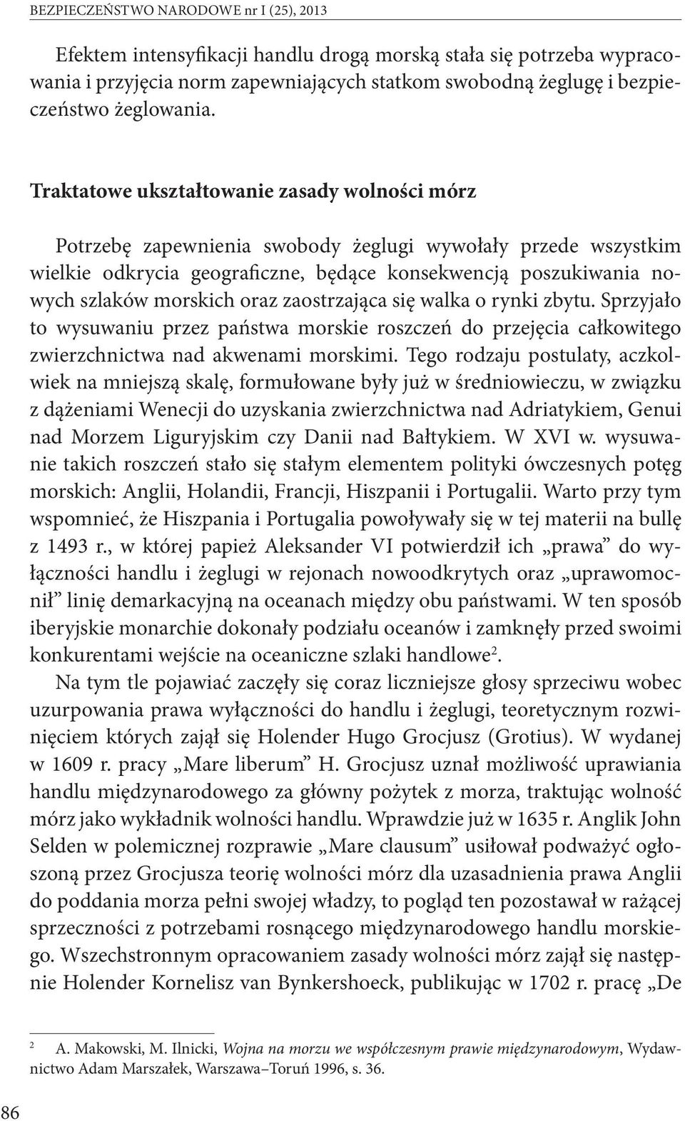 oraz zaostrzająca się walka o rynki zbytu. Sprzyjało to wysuwaniu przez państwa morskie roszczeń do przejęcia całkowitego zwierzchnictwa nad akwenami morskimi.