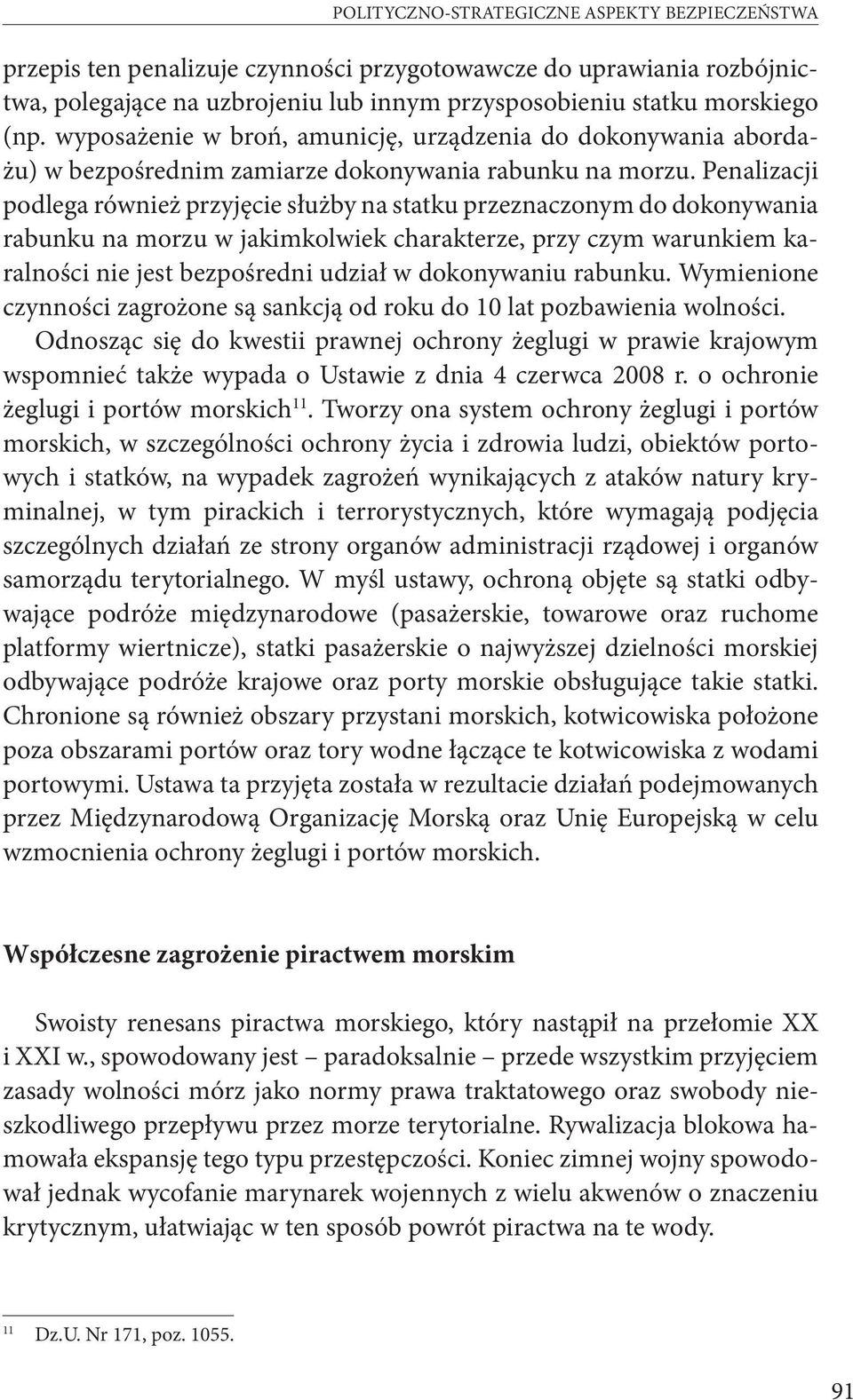 Penalizacji podlega również przyjęcie służby na statku przeznaczonym do dokonywania rabunku na morzu w jakimkolwiek charakterze, przy czym warunkiem karalności nie jest bezpośredni udział w