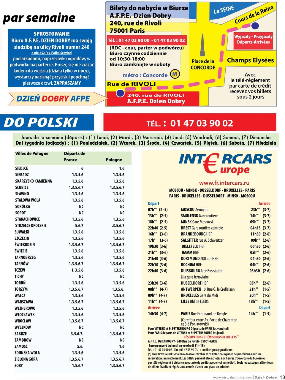 : 01 47 03 90 00-01 47 03 90 02 (RDC - cour, parter w podwórzu) Biuro czynne codziennie od 10:30-18:00 Biuro zamknięte w soboty métro : Concorde Rue de RIVOLI M 240, rue de RIVOLI A.F.P.E.