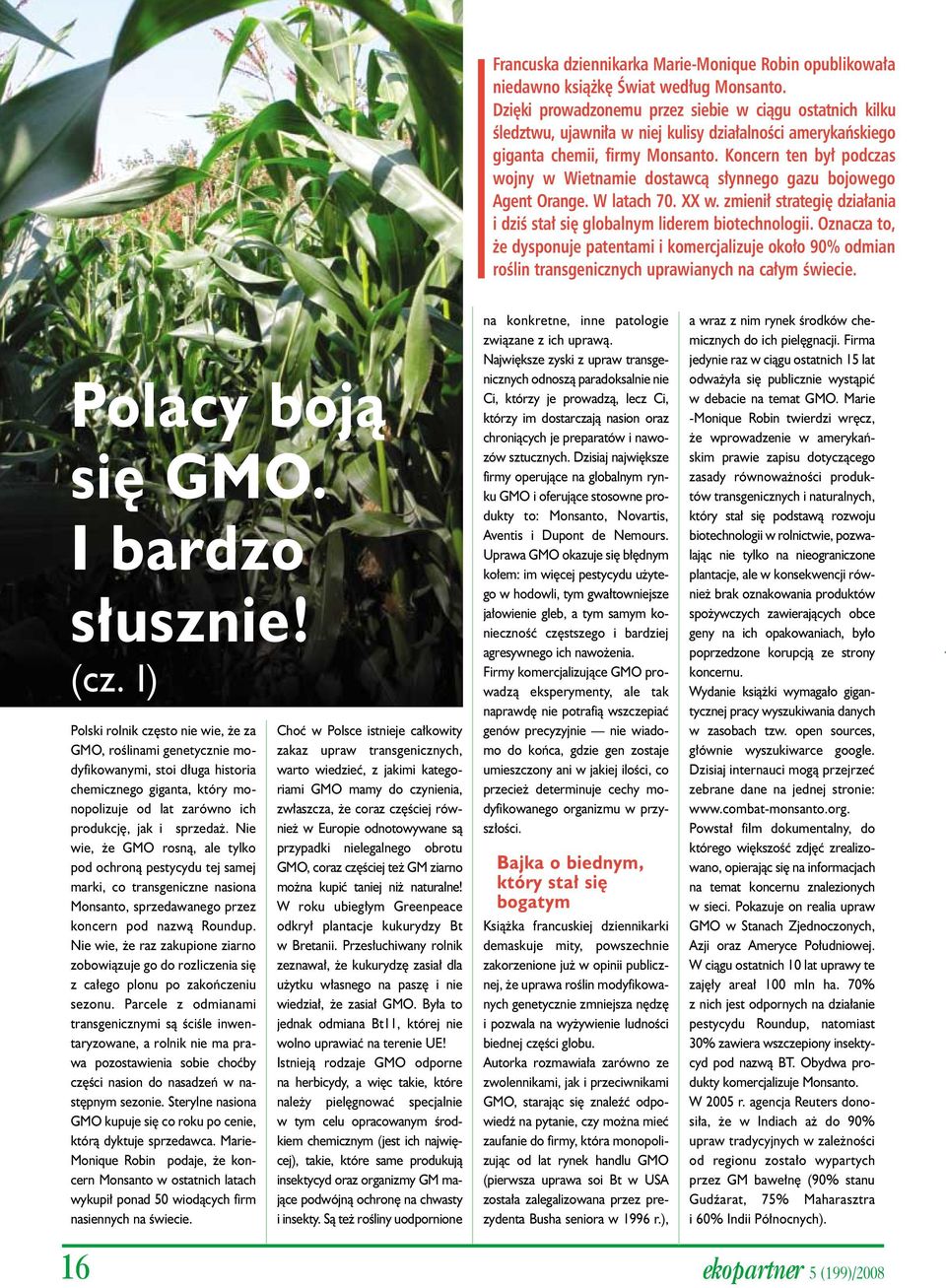 Koncern ten był podczas wojny w Wietnamie dostawcą słynnego gazu bojowego Agent Orange. W latach 70. XX w. zmienił strategię działania i dziś stał się globalnym liderem biotechnologii.