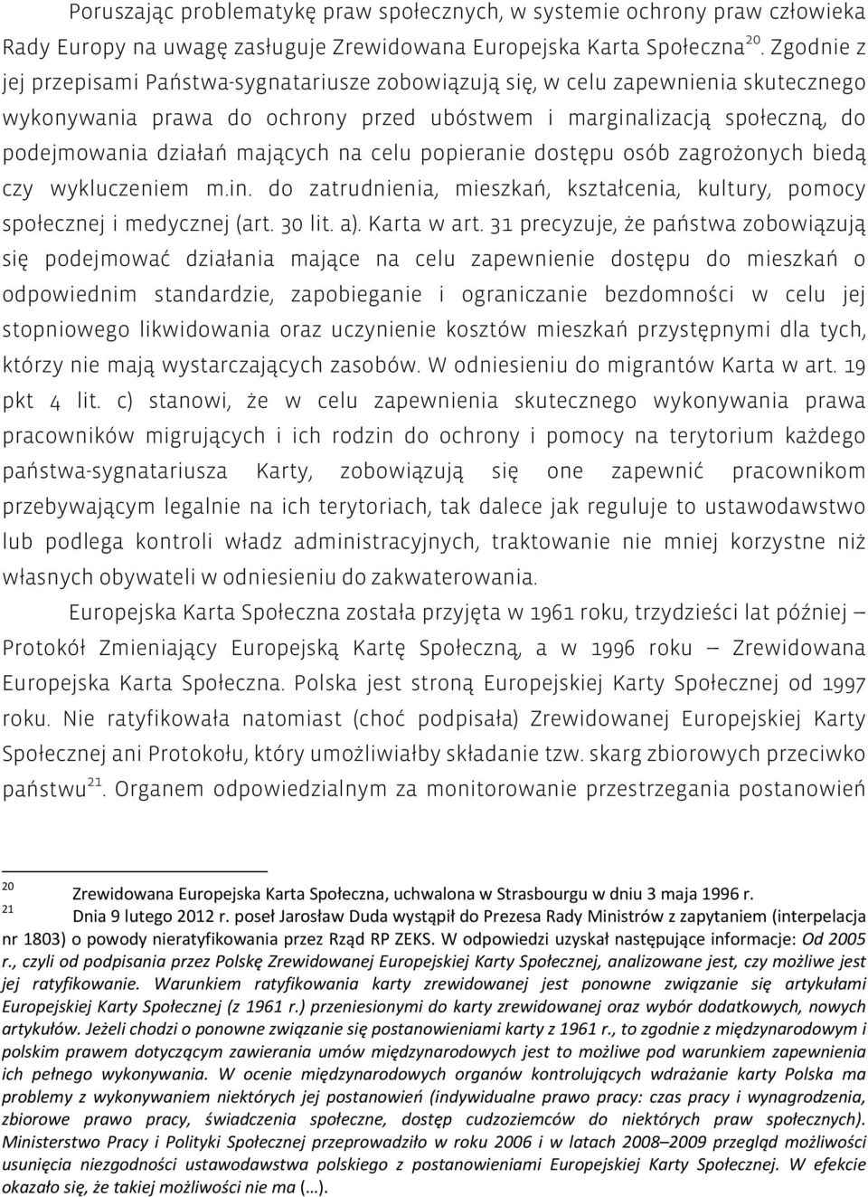 na celu popieranie dostępu osób zagrożonych biedą czy wykluczeniem m.in. do zatrudnienia, mieszkań, kształcenia, kultury, pomocy społecznej i medycznej (art. 30 lit. a). Karta w art.