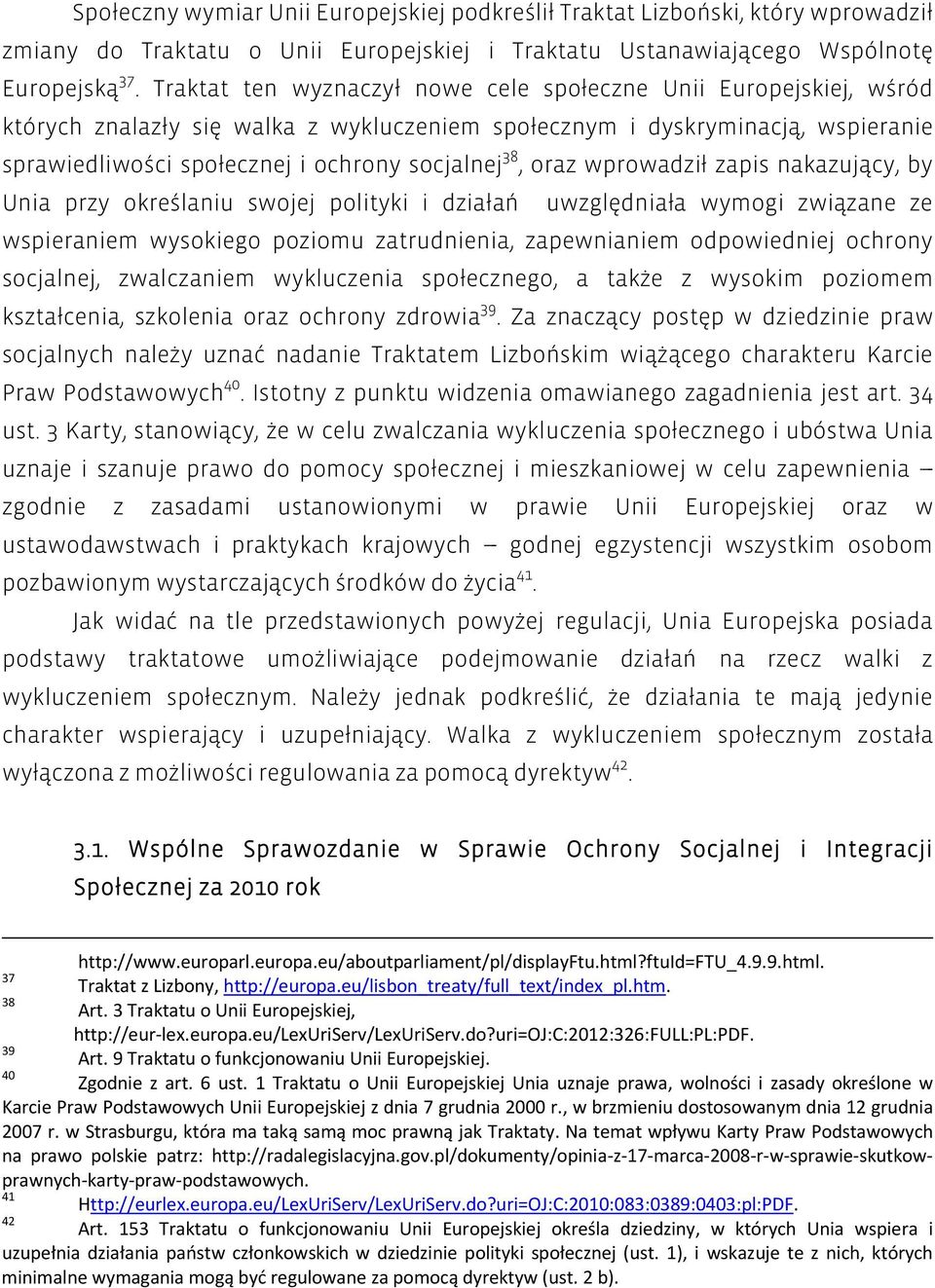 oraz wprowadził zapis nakazujący, by Unia przy określaniu swojej polityki i działań uwzględniała wymogi związane ze wspieraniem wysokiego poziomu zatrudnienia, zapewnianiem odpowiedniej ochrony