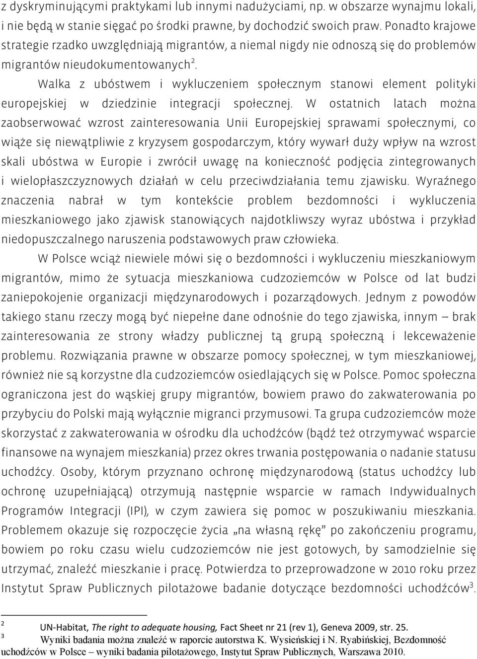 Walka z ubóstwem i wykluczeniem społecznym stanowi element polityki europejskiej w dziedzinie integracji społecznej.