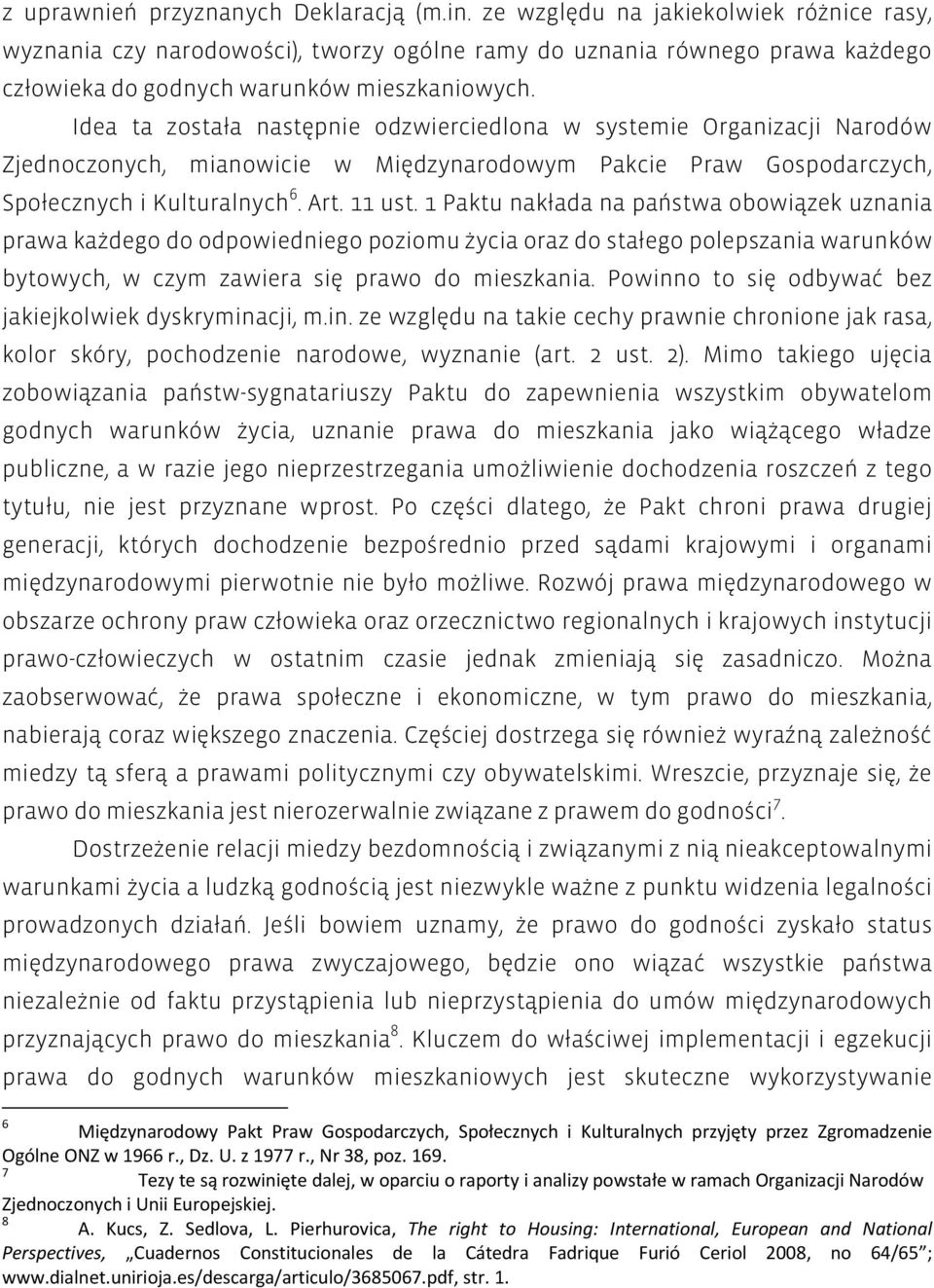 Idea ta została następnie odzwierciedlona w systemie Organizacji Narodów Zjednoczonych, mianowicie w Międzynarodowym Pakcie Praw Gospodarczych, Społecznych i Kulturalnych 6. Art. 11 ust.