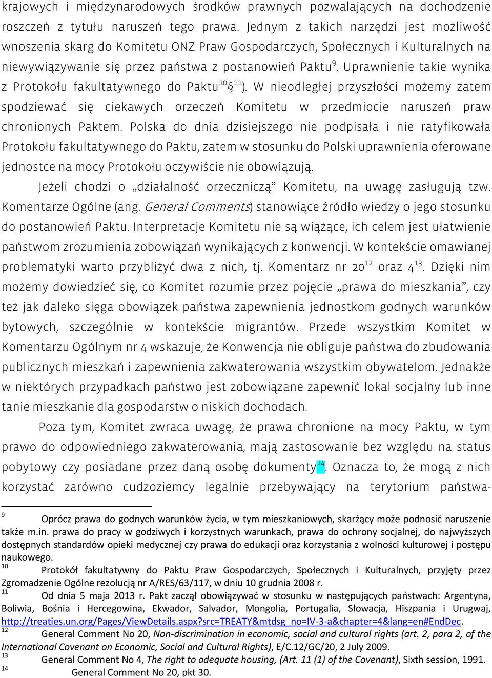 Uprawnienie takie wynika z Protokołu fakultatywnego do Paktu 10 11 ). W nieodległej przyszłości możemy zatem spodziewać się ciekawych orzeczeń Komitetu w przedmiocie naruszeń praw chronionych Paktem.