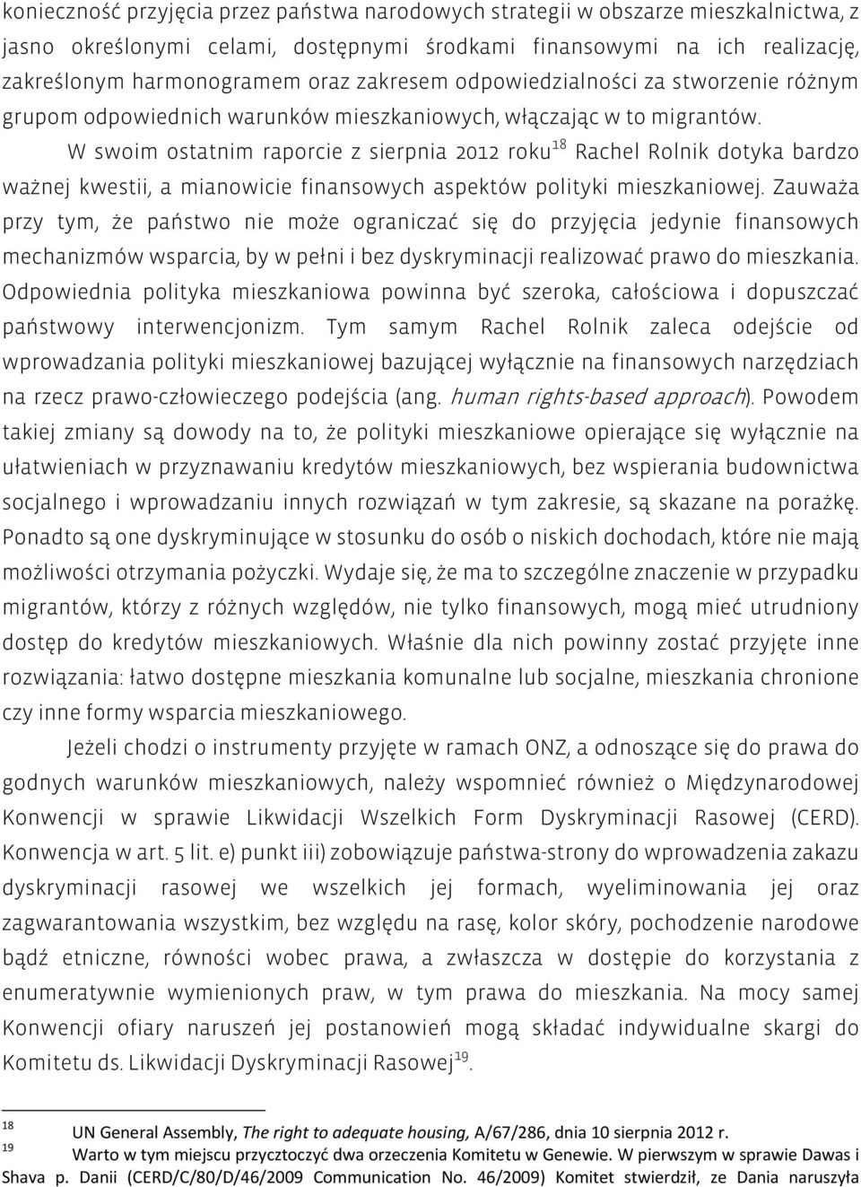 W swoim ostatnim raporcie z sierpnia 2012 roku 18 Rachel Rolnik dotyka bardzo ważnej kwestii, a mianowicie finansowych aspektów polityki mieszkaniowej.