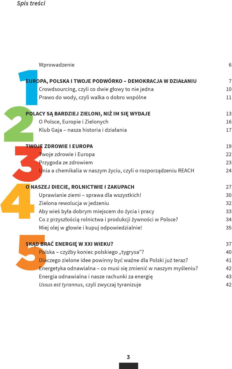 chemikalia w naszym życiu, czyli o rozporządzeniu REACH 24 2 3 4 5 O naszej diecie, rolnictwie i zakupach 27 Uprawianie ziemi sprawa dla wszystkich!