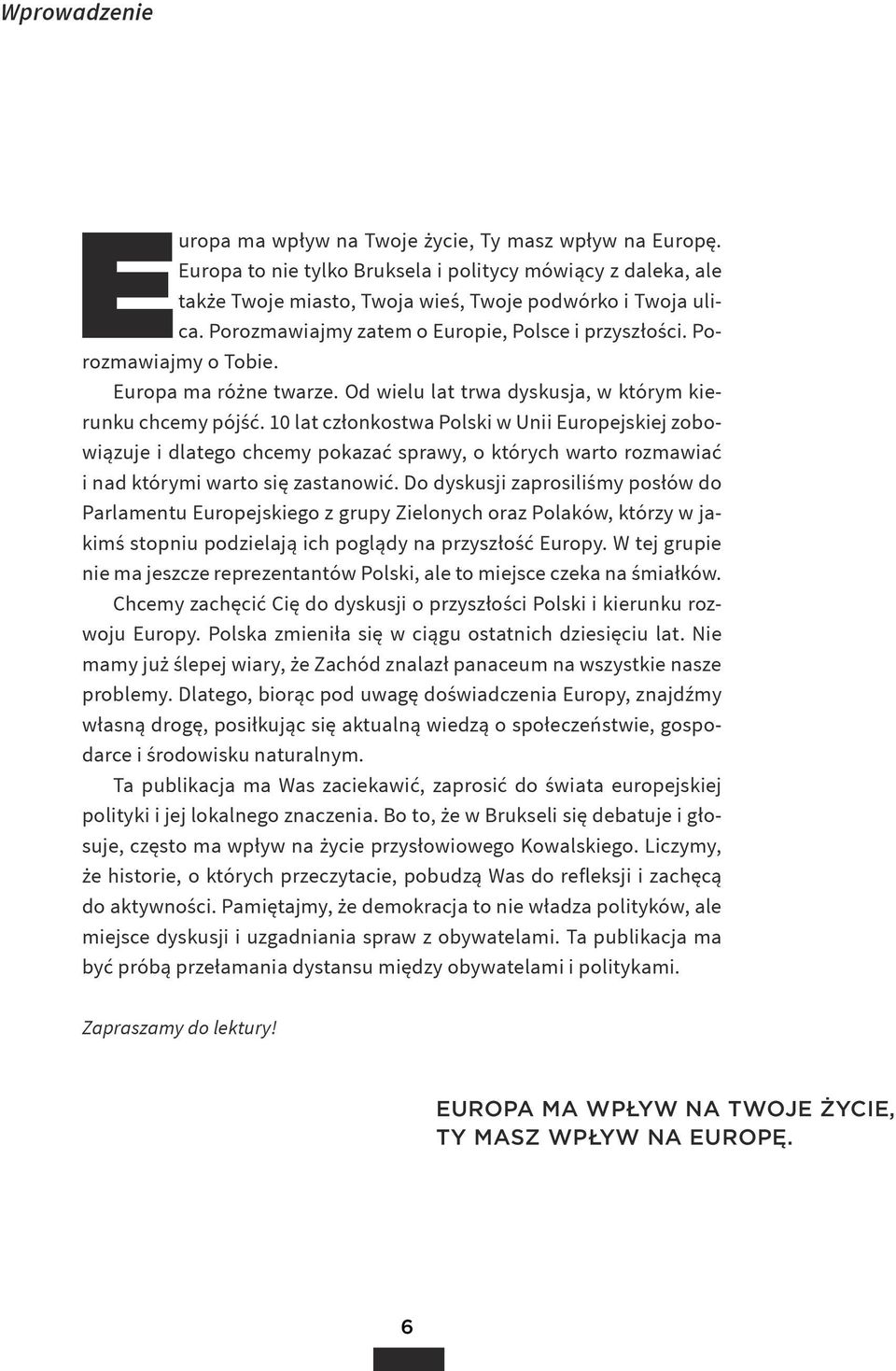 10 lat członkostwa Polski w Unii Europejskiej zobowiązuje i dlatego chcemy pokazać sprawy, o których warto rozmawiać i nad którymi warto się zastanowić.