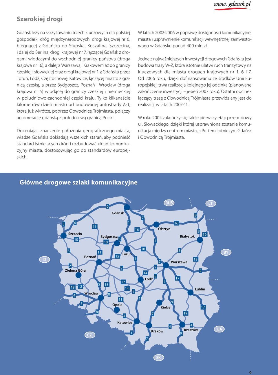 krajowej nr 1 z Gdańska przez Toruń, Łódź, Częstochowę, Katowice, łączącej miasto z granicą czeską, a przez Bydgoszcz, Poznań i Wrocław (droga krajowa nr 5) wiodącej do granicy czeskiej i niemieckiej