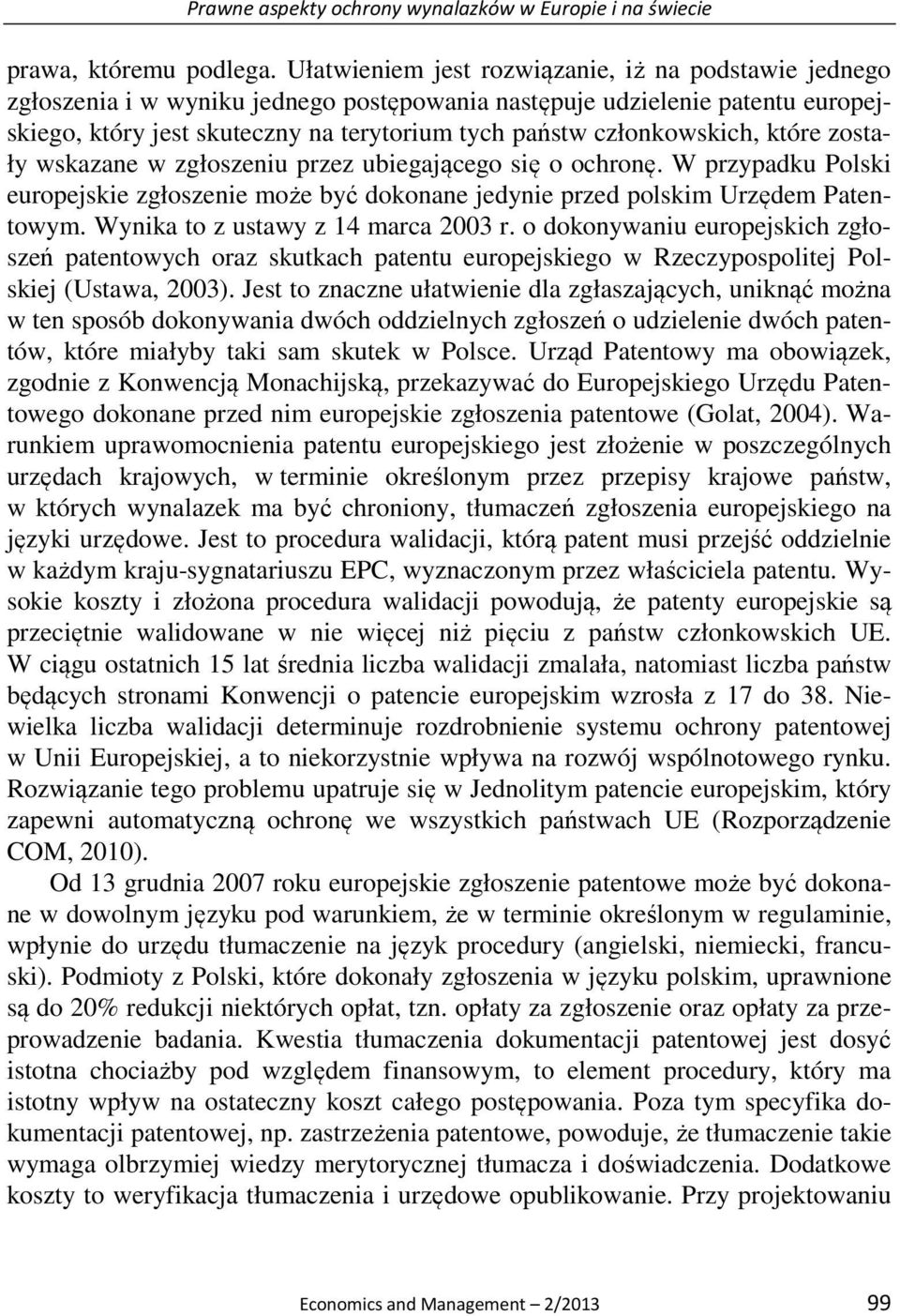 członkowskich, które zostały wskazane w zgłoszeniu przez ubiegającego się o ochronę. W przypadku Polski europejskie zgłoszenie może być dokonane jedynie przed polskim Urzędem Patentowym.