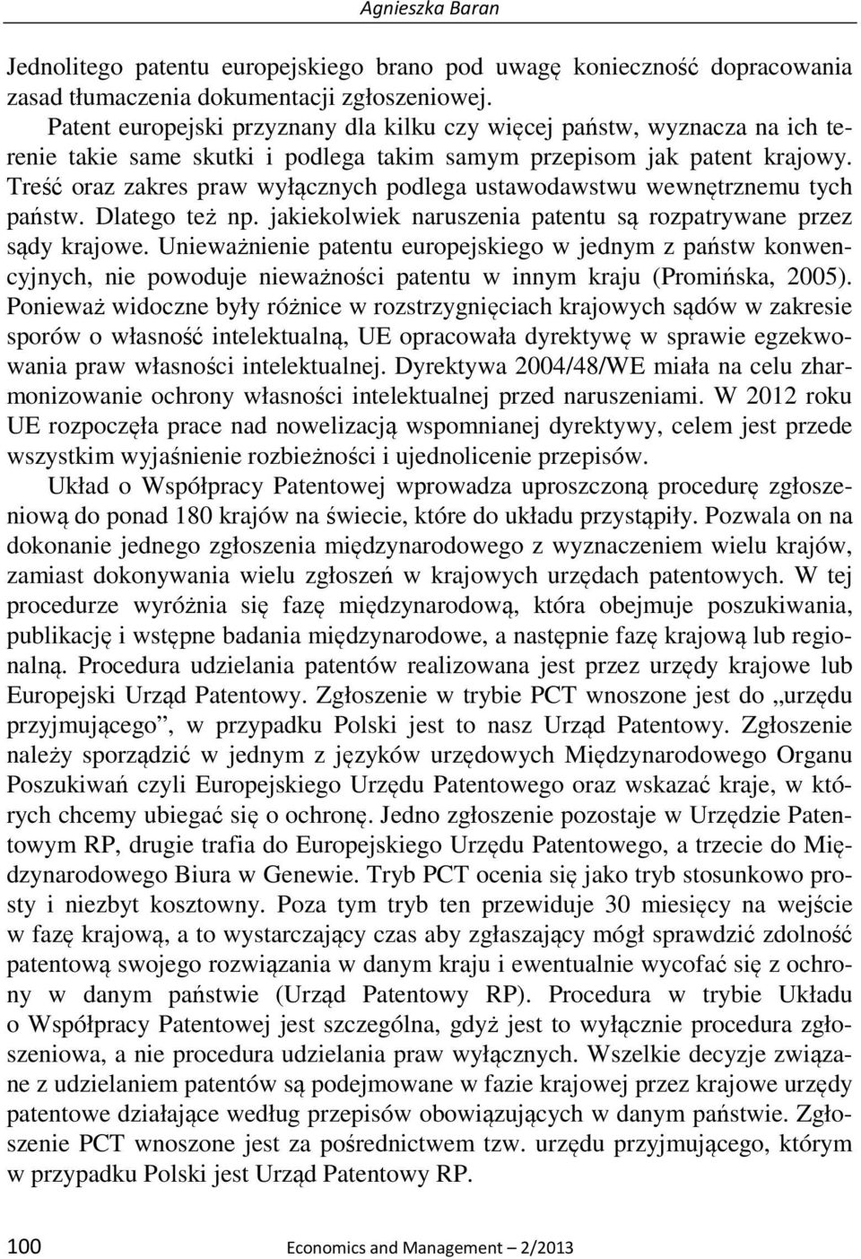 Treść oraz zakres praw wyłącznych podlega ustawodawstwu wewnętrznemu tych państw. Dlatego też np. jakiekolwiek naruszenia patentu są rozpatrywane przez sądy krajowe.