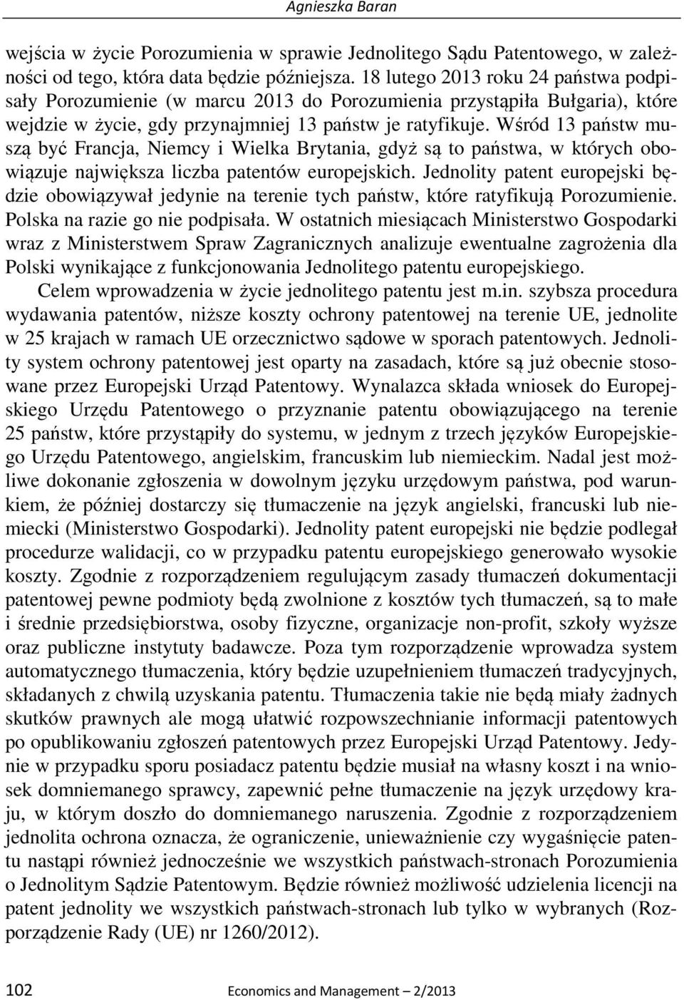 Wśród 13 państw muszą być Francja, Niemcy i Wielka Brytania, gdyż są to państwa, w których obowiązuje największa liczba patentów europejskich.