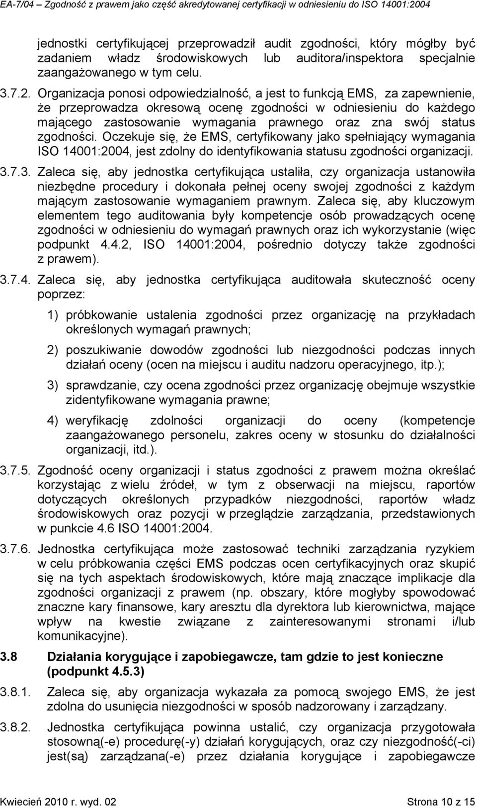 status zgodności. Oczekuje się, że EMS, certyfikowany jako spełniający wymagania ISO 14001:2004, jest zdolny do identyfikowania statusu zgodności organizacji. 3.