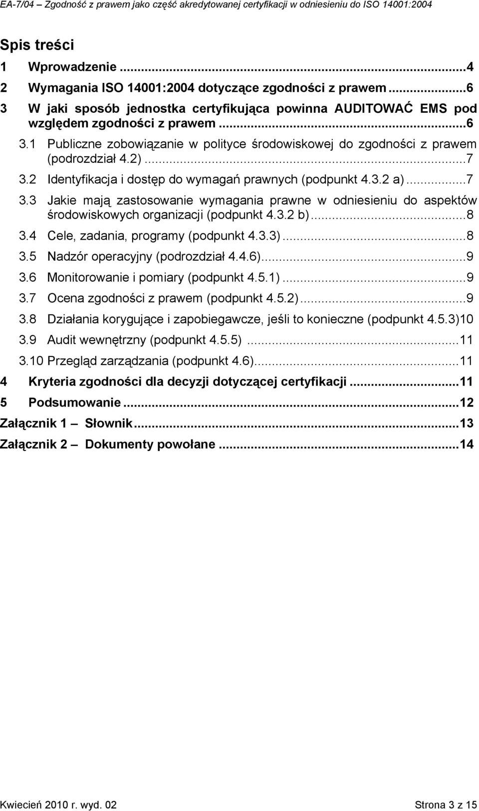 4 Cele, zadania, programy (podpunkt 4.3.3)...8 3.5 Nadzór operacyjny (podrozdział 4.4.6)...9 3.6 Monitorowanie i pomiary (podpunkt 4.5.1)...9 3.7 Ocena zgodności z prawem (podpunkt 4.5.2)...9 3.8 Działania korygujące i zapobiegawcze, jeśli to konieczne (podpunkt 4.