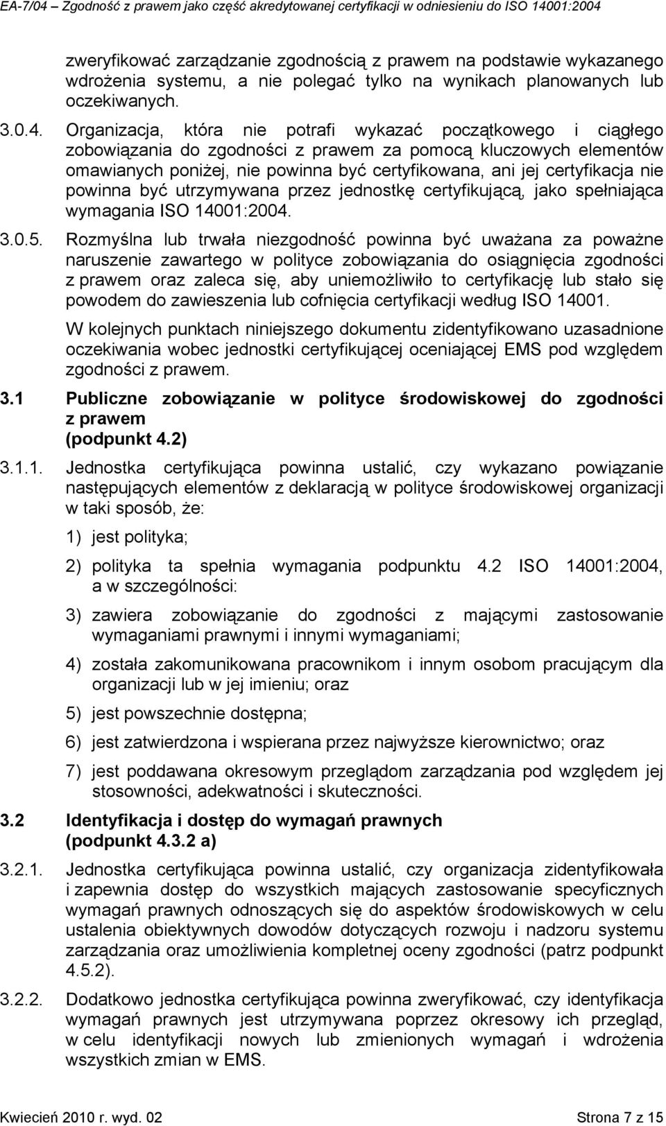 certyfikacja nie powinna być utrzymywana przez jednostkę certyfikującą, jako spełniająca wymagania ISO 14001:2004. 3.0.5.