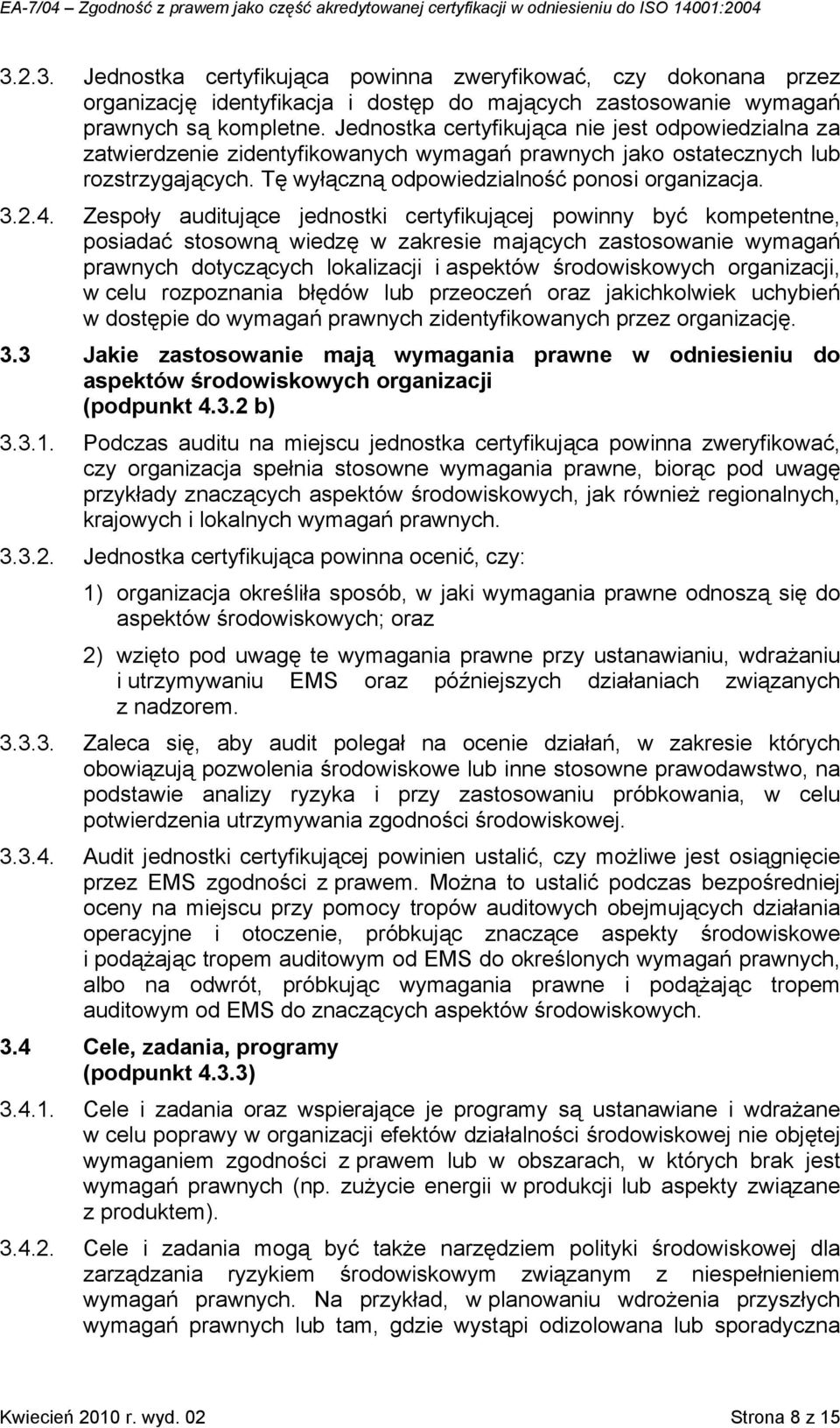 Zespoły auditujące jednostki certyfikującej powinny być kompetentne, posiadać stosowną wiedzę w zakresie mających zastosowanie wymagań prawnych dotyczących lokalizacji i aspektów środowiskowych