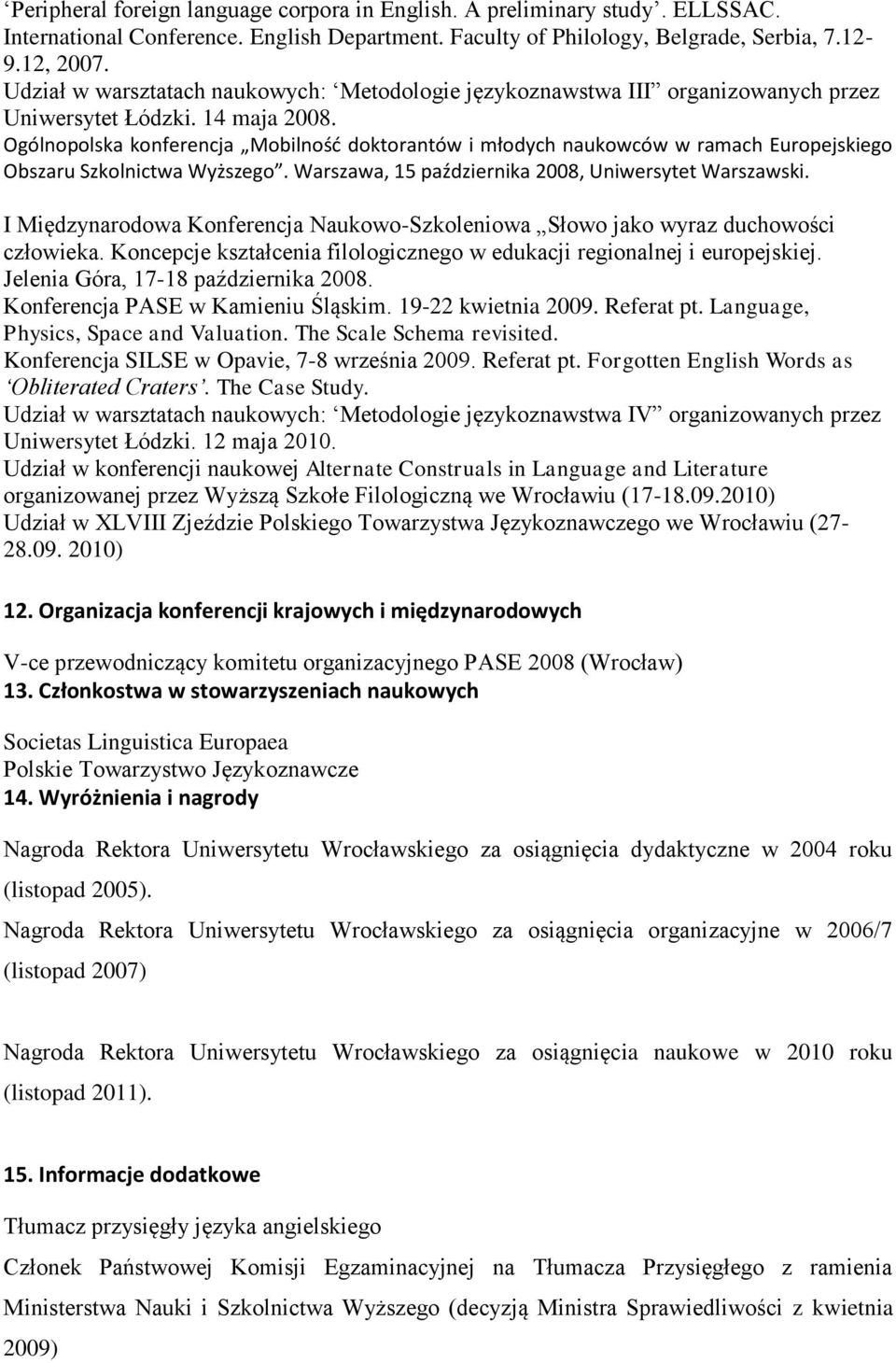 Ogólnopolska konferencja Mobilność doktorantów i młodych naukowców w ramach Europejskiego Obszaru Szkolnictwa Wyższego. Warszawa, 15 października 2008, Uniwersytet Warszawski.