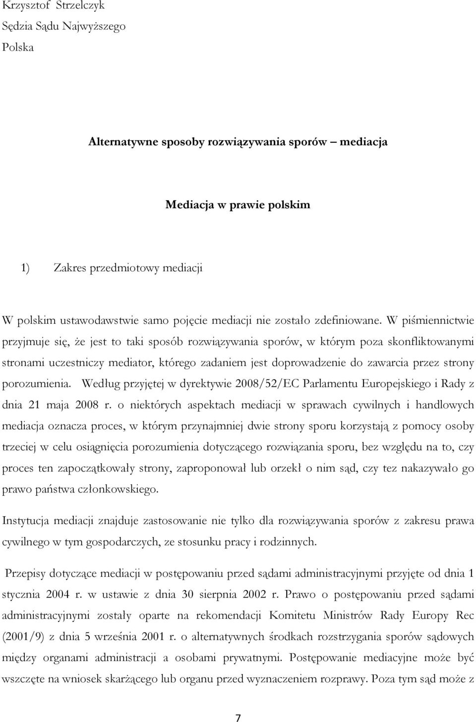 W piśmiennictwie przyjmuje się, że jest to taki sposób rozwiązywania sporów, w którym poza skonfliktowanymi stronami uczestniczy mediator, którego zadaniem jest doprowadzenie do zawarcia przez strony