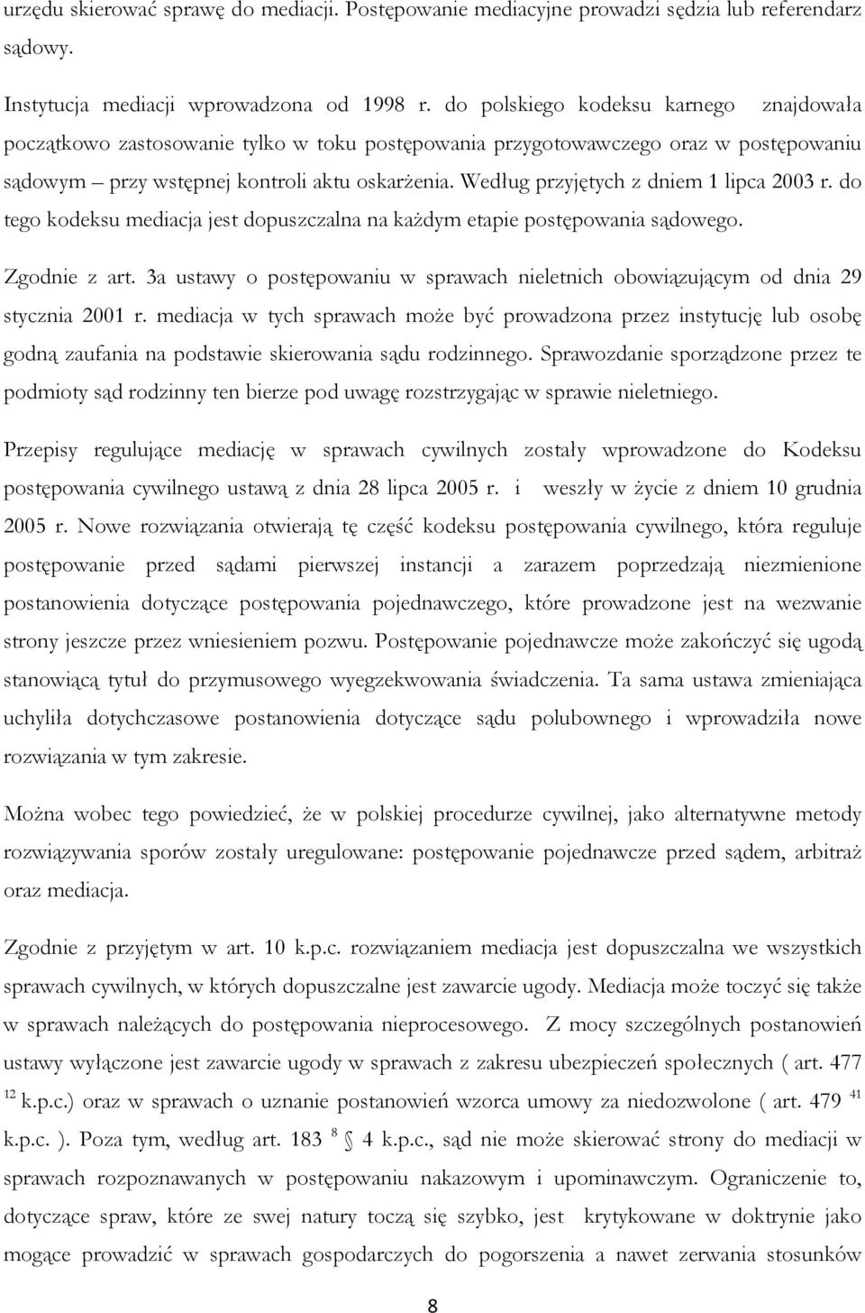 Według przyjętych z dniem 1 lipca 2003 r. do tego kodeksu mediacja jest dopuszczalna na każdym etapie postępowania sądowego. Zgodnie z art.