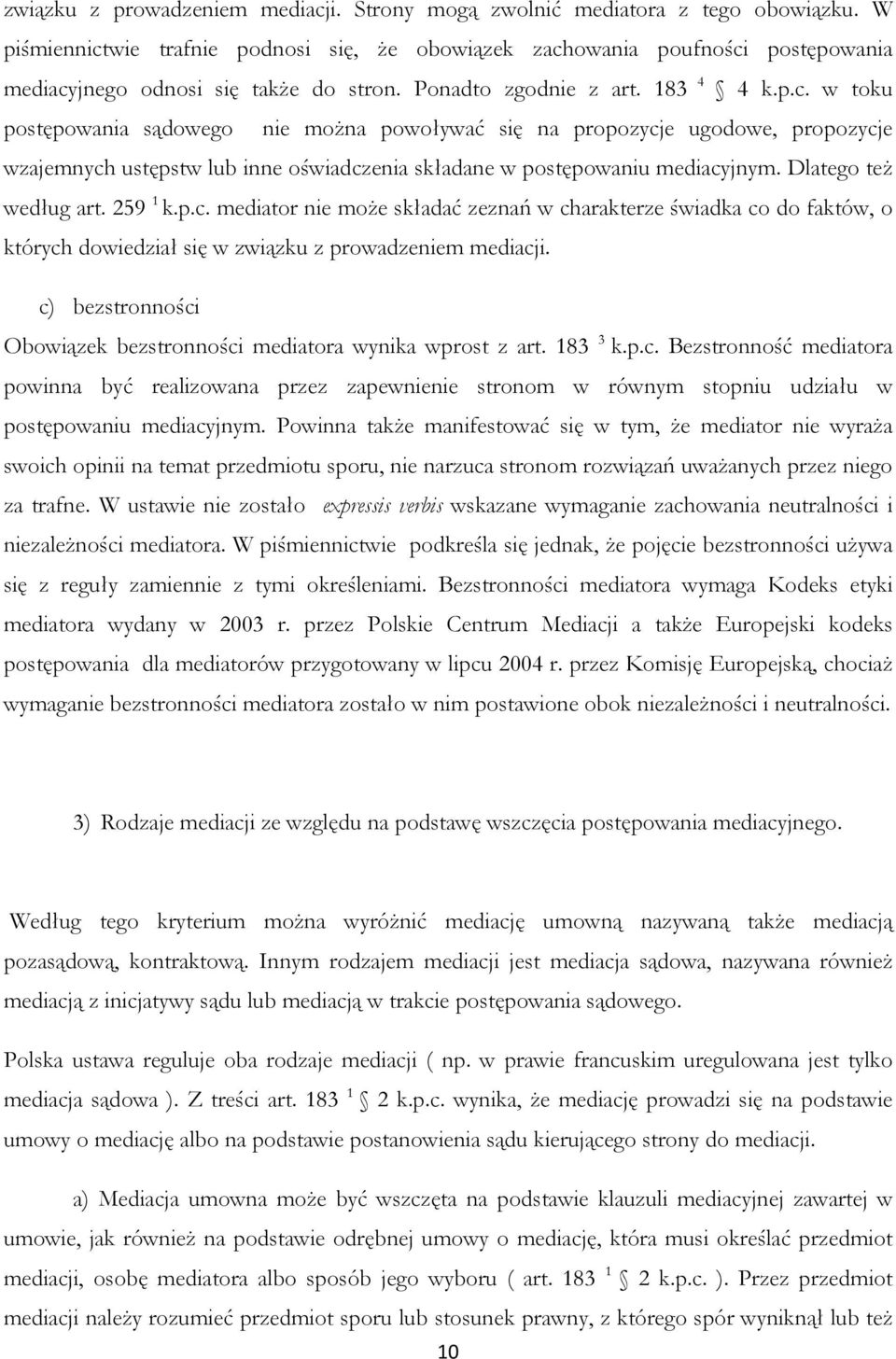 Dlatego też według art. 259 1 k.p.c. mediator nie może składać zeznań w charakterze świadka co do faktów, o których dowiedział się w związku z prowadzeniem mediacji.