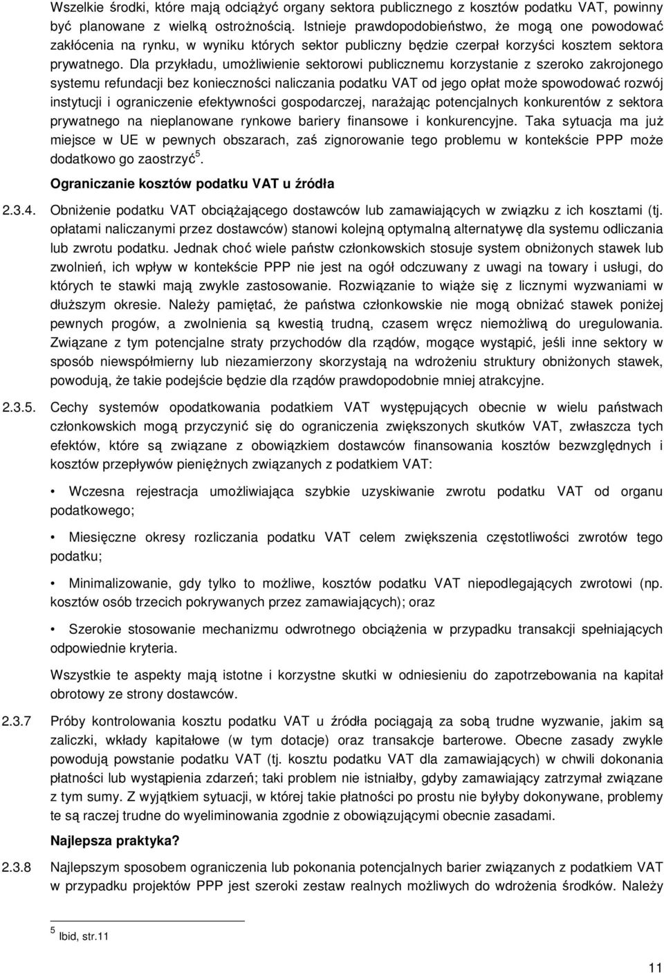 Dla przykładu, umożliwienie sektorowi publicznemu korzystanie z szeroko zakrojonego systemu refundacji bez konieczności naliczania podatku VAT od jego opłat może spowodować rozwój instytucji i