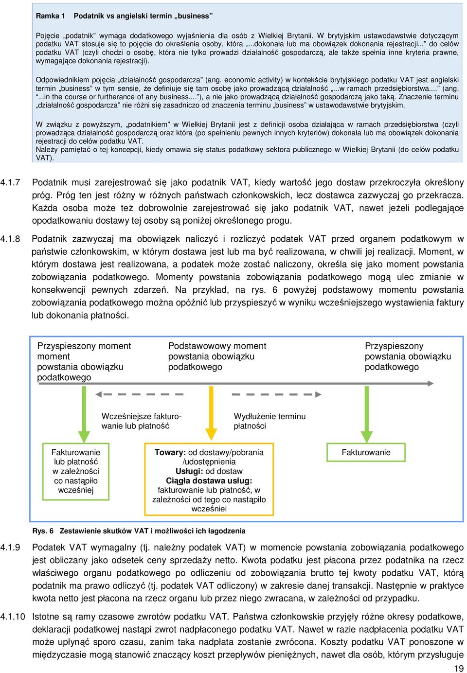 .. do celów podatku VAT (czyli chodzi o osobę, która nie tylko prowadzi działalność gospodarczą, ale także spełnia inne kryteria prawne, wymagające dokonania rejestracji).