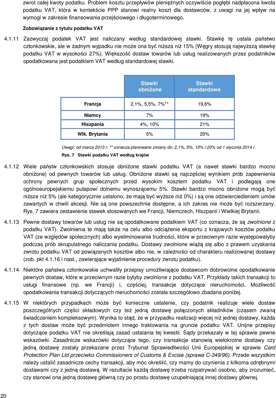 finansowania przejściowego i długoterminowego. Zobowiązanie z tytułu podatku VAT 4.1.11 Zazwyczaj podatek VAT jest naliczany według standardowej stawki.