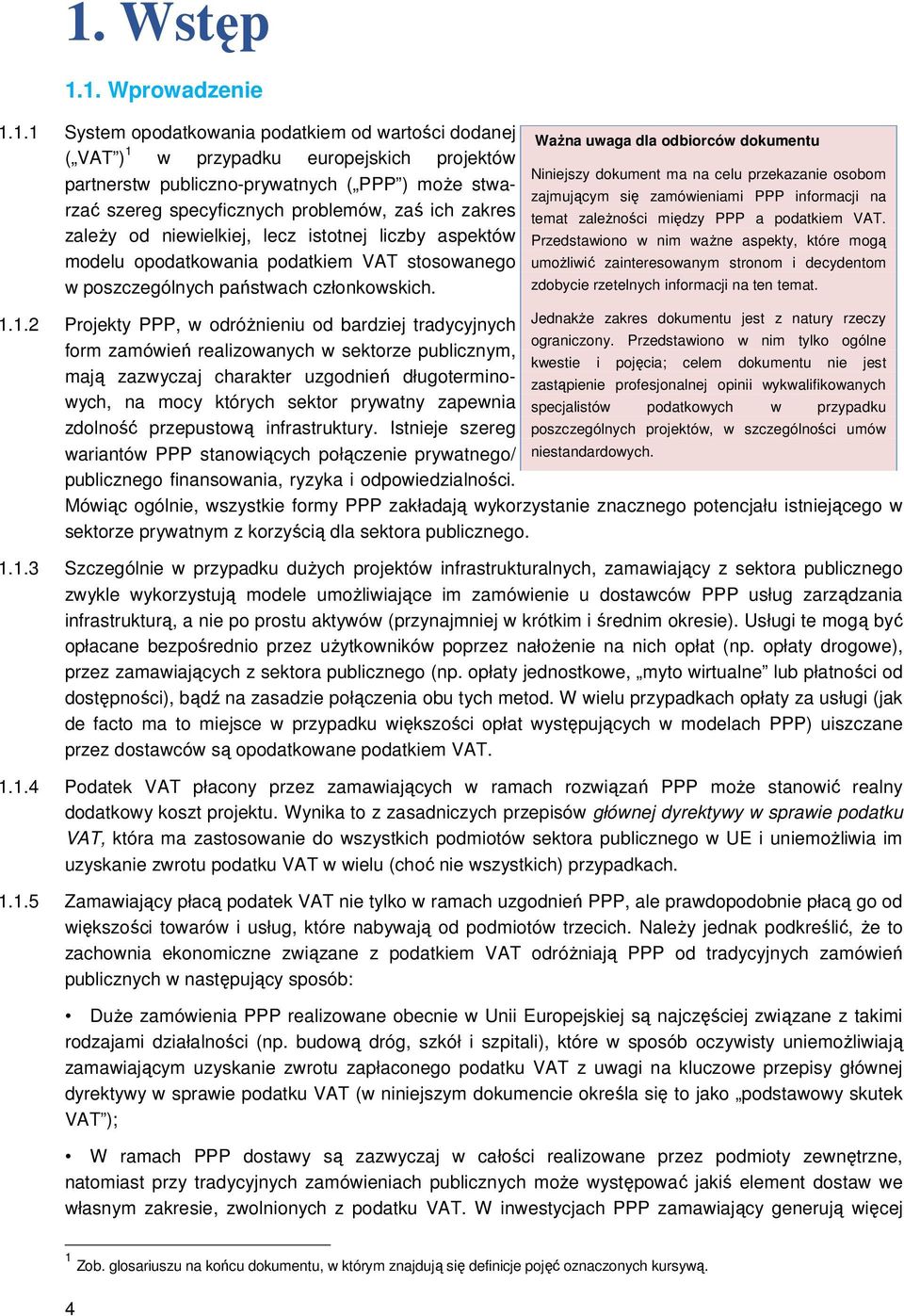 Ważna uwaga dla odbiorców dokumentu Niniejszy dokument ma na celu przekazanie osobom zajmującym się zamówieniami PPP informacji na temat zależności między PPP a podatkiem VAT.